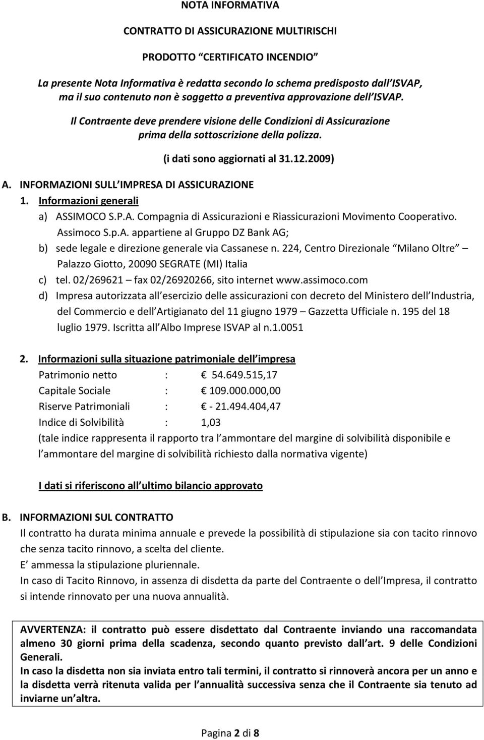 INFORMAZIONI SULL IMPRESA DI ASSICURAZIONE 1. Informazioni generali a) ASSIMOCO S.P.A. Compagnia di Assicurazioni e Riassicurazioni Movimento Cooperativo. Assimoco S.p.A. appartiene al Gruppo DZ Bank AG; b) sede legale e direzione generale via Cassanese n.