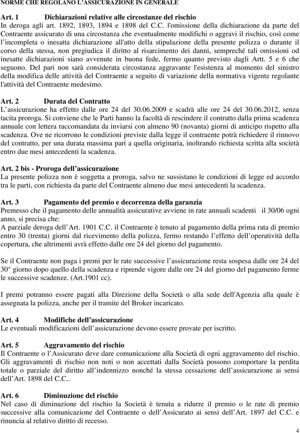 RAZIONE IN GENERALE Art. 1 Dichiarazioni relative alle circostanze del rischio In deroga agli art. 1892, 1893, 1894 e 1898 del C.