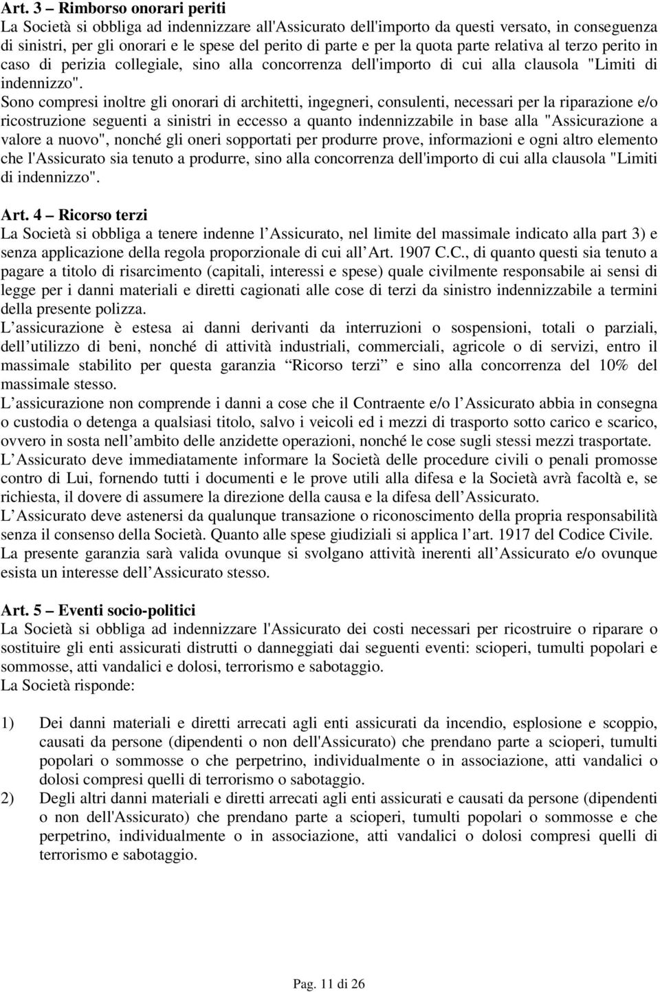 Sono compresi inoltre gli onorari di architetti, ingegneri, consulenti, necessari per la riparazione e/o ricostruzione seguenti a sinistri in eccesso a quanto indennizzabile in base alla