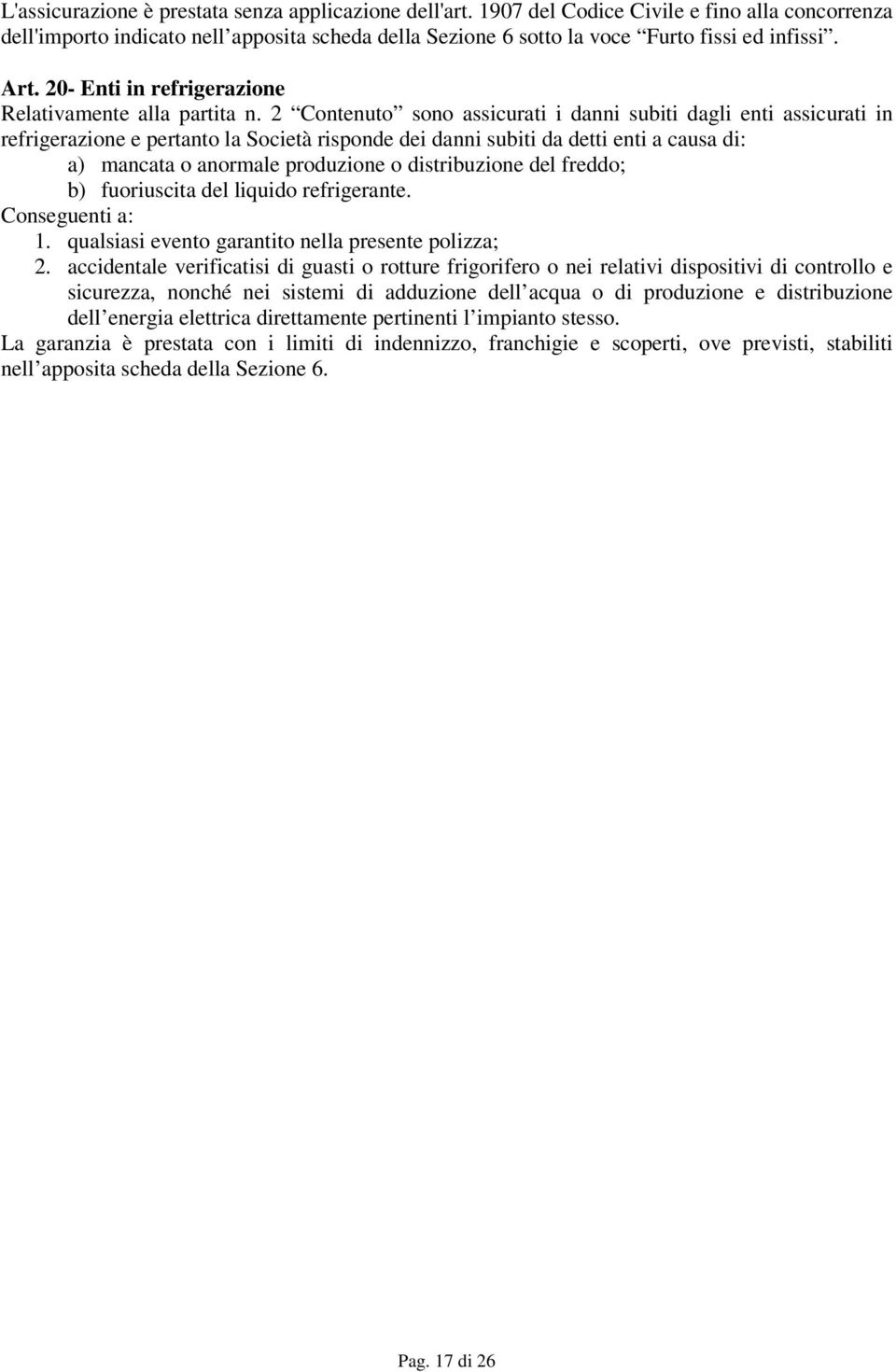 2 Contenuto sono assicurati i danni subiti dagli enti assicurati in refrigerazione e pertanto la Società risponde dei danni subiti da detti enti a causa di: a) mancata o anormale produzione o