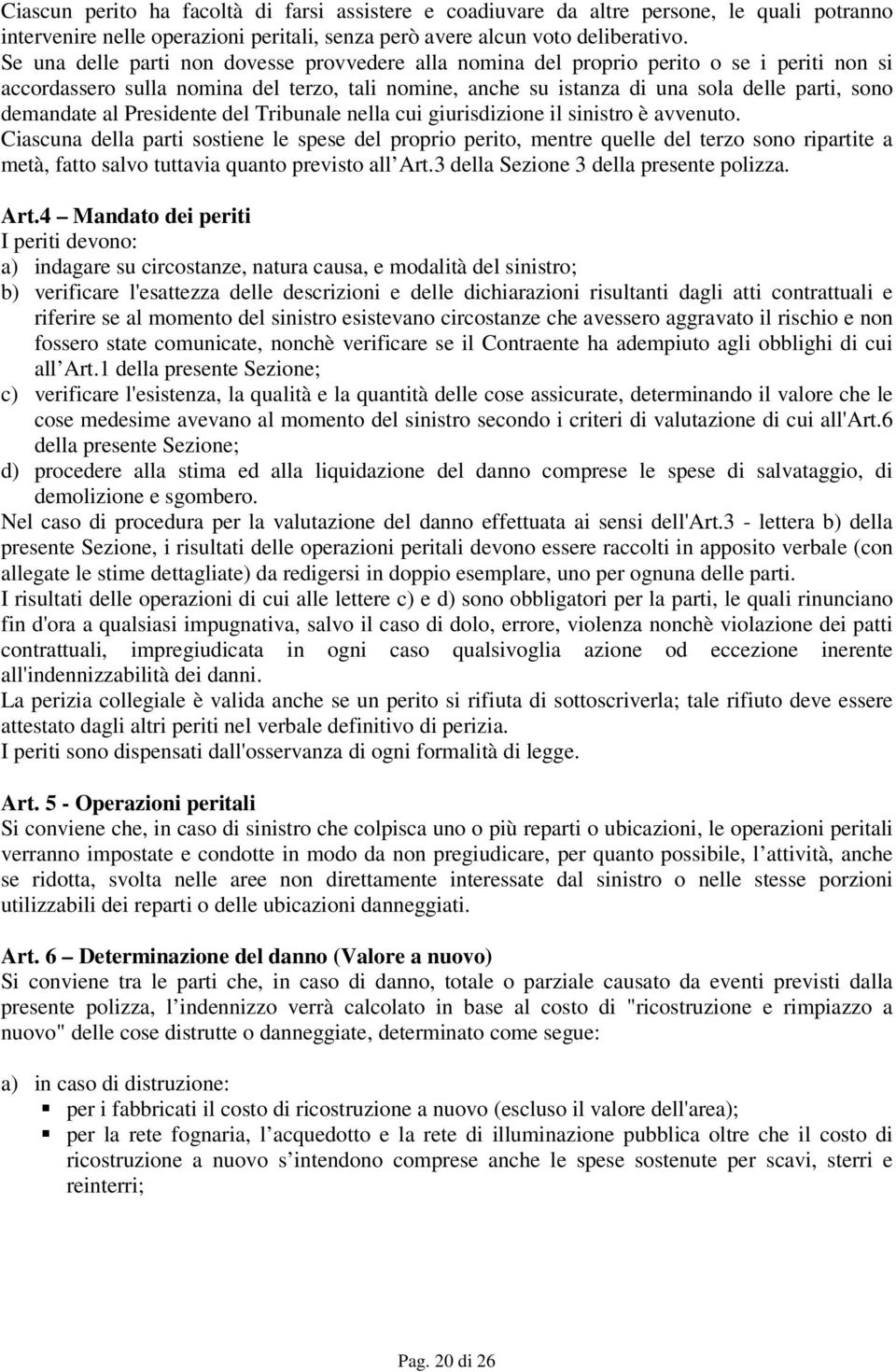 demandate al Presidente del Tribunale nella cui giurisdizione il sinistro è avvenuto.