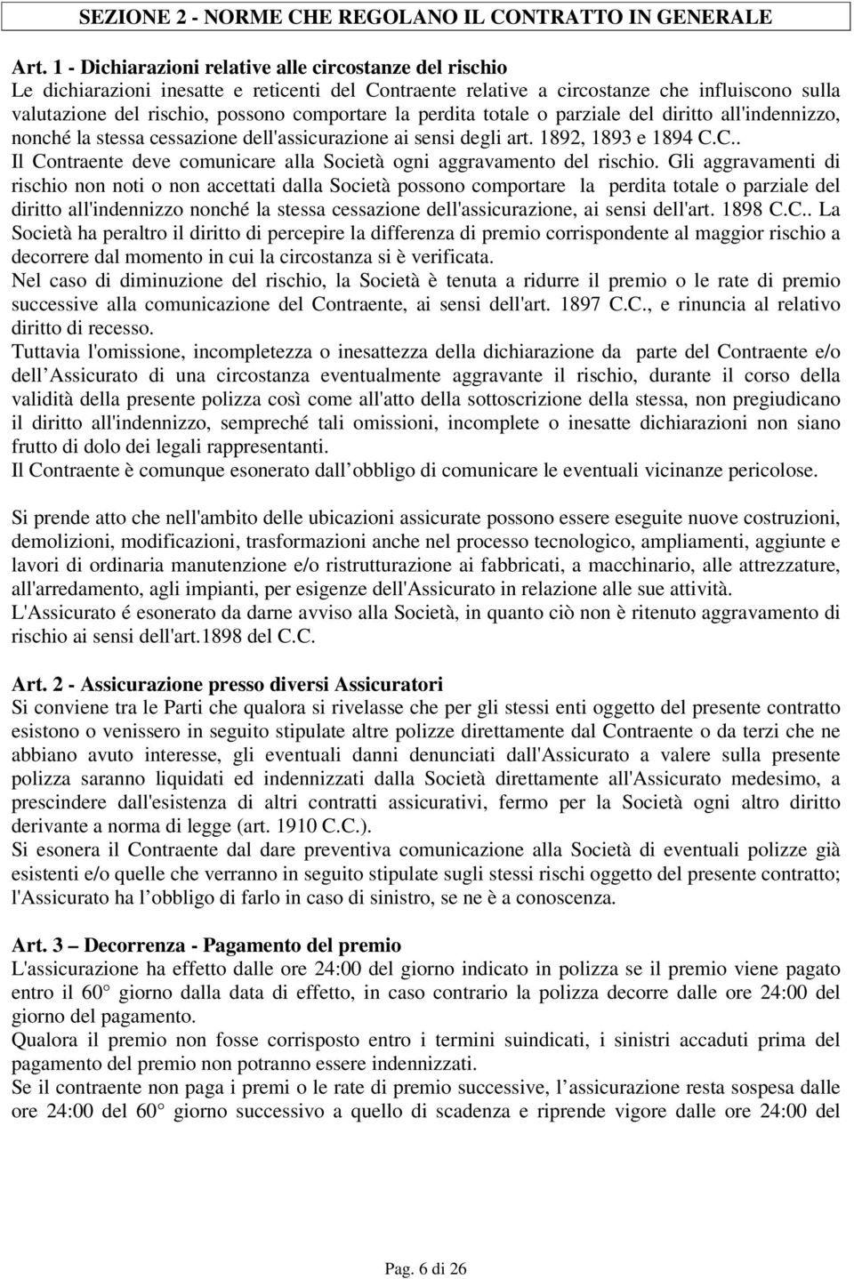 la perdita totale o parziale del diritto all'indennizzo, nonché la stessa cessazione dell'assicurazione ai sensi degli art. 1892, 1893 e 1894 C.