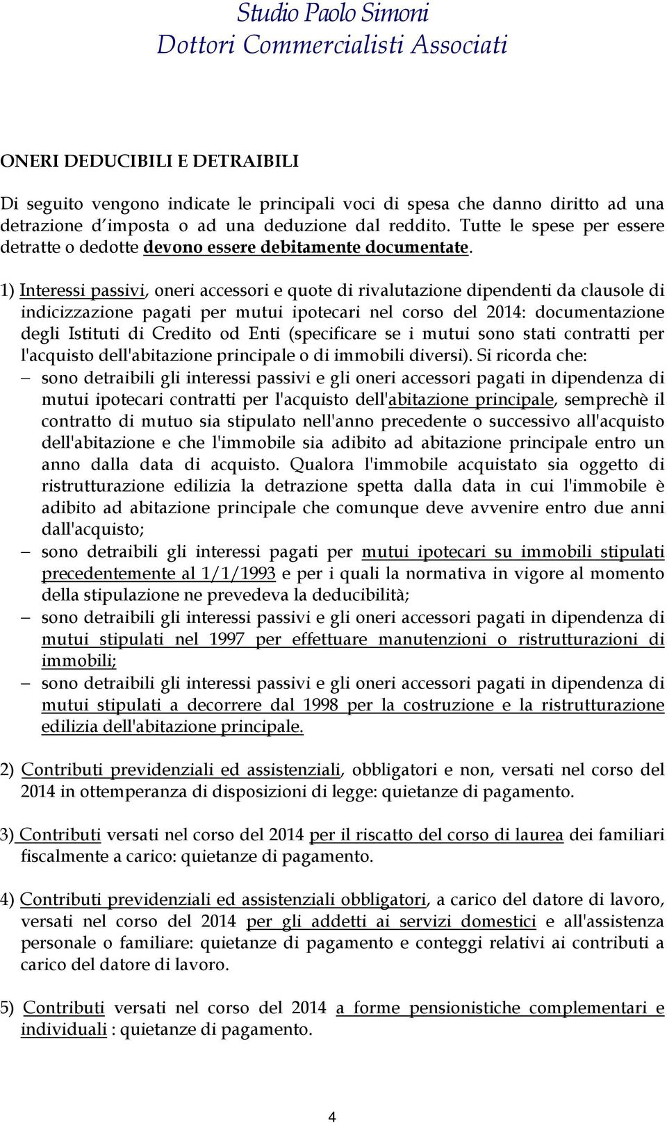 1) Interessi passivi, oneri accessori e quote di rivalutazione dipendenti da clausole di indicizzazione pagati per mutui ipotecari nel corso del 2014: documentazione degli Istituti di Credito od Enti