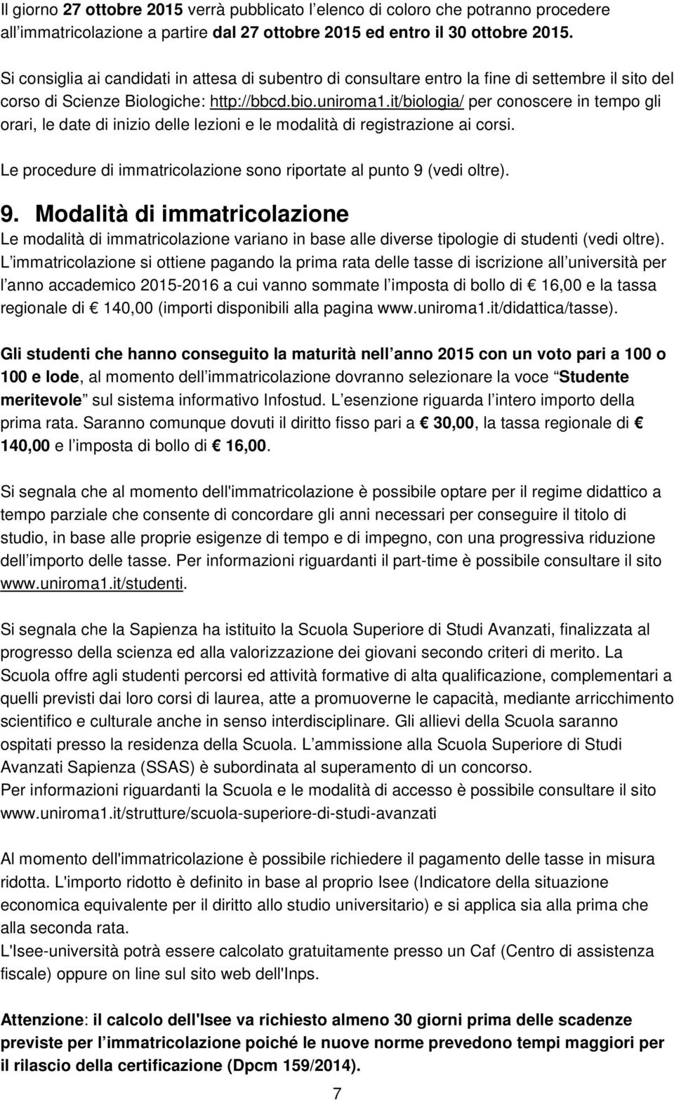 it/biologia/ per conoscere in tempo gli orari, le date di inizio delle lezioni e le modalità di registrazione ai corsi. Le procedure di immatricolazione sono riportate al punto 9 