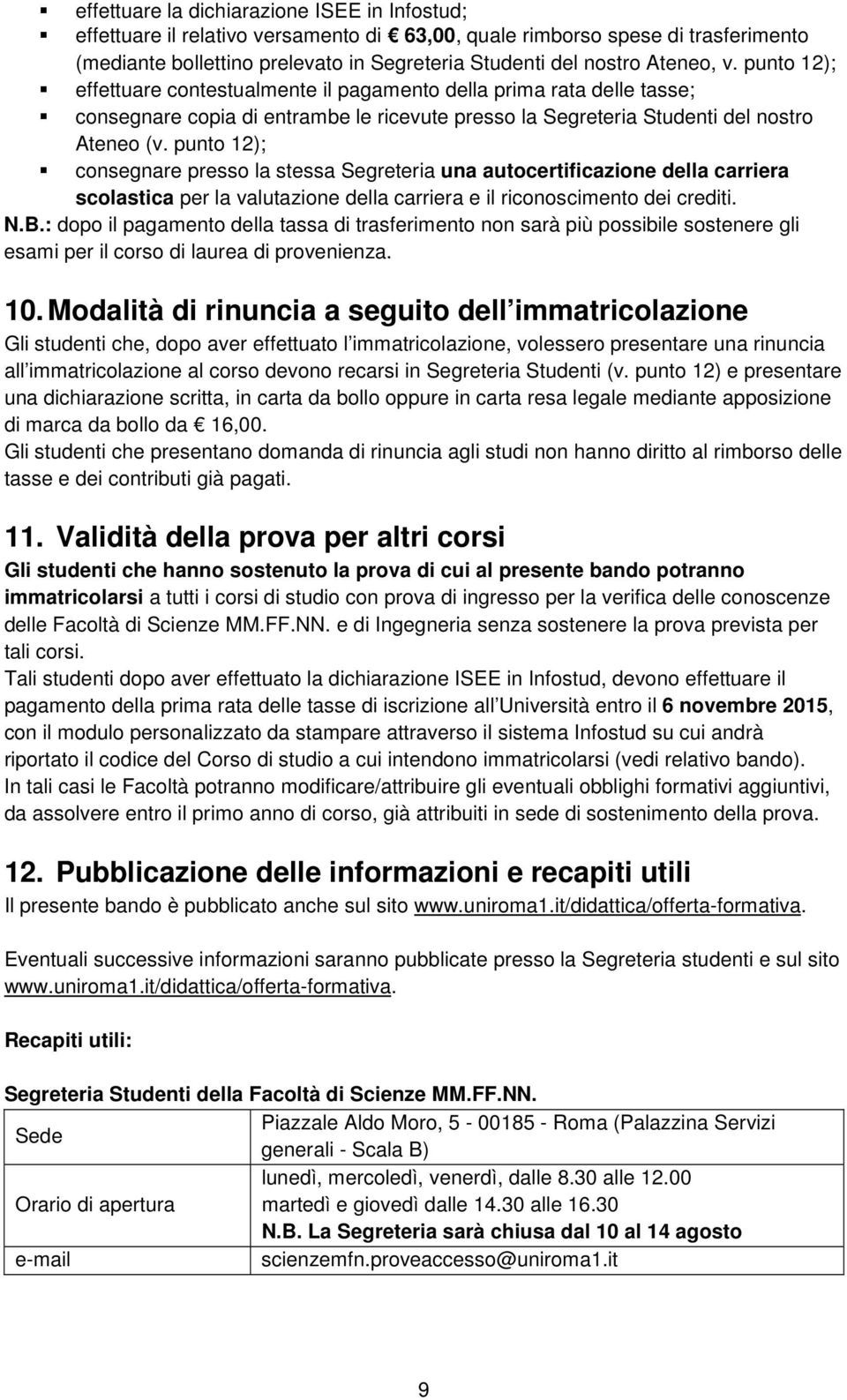 punto 12); consegnare presso la stessa Segreteria una autocertificazione della carriera scolastica per la valutazione della carriera e il riconoscimento dei crediti. N.B.