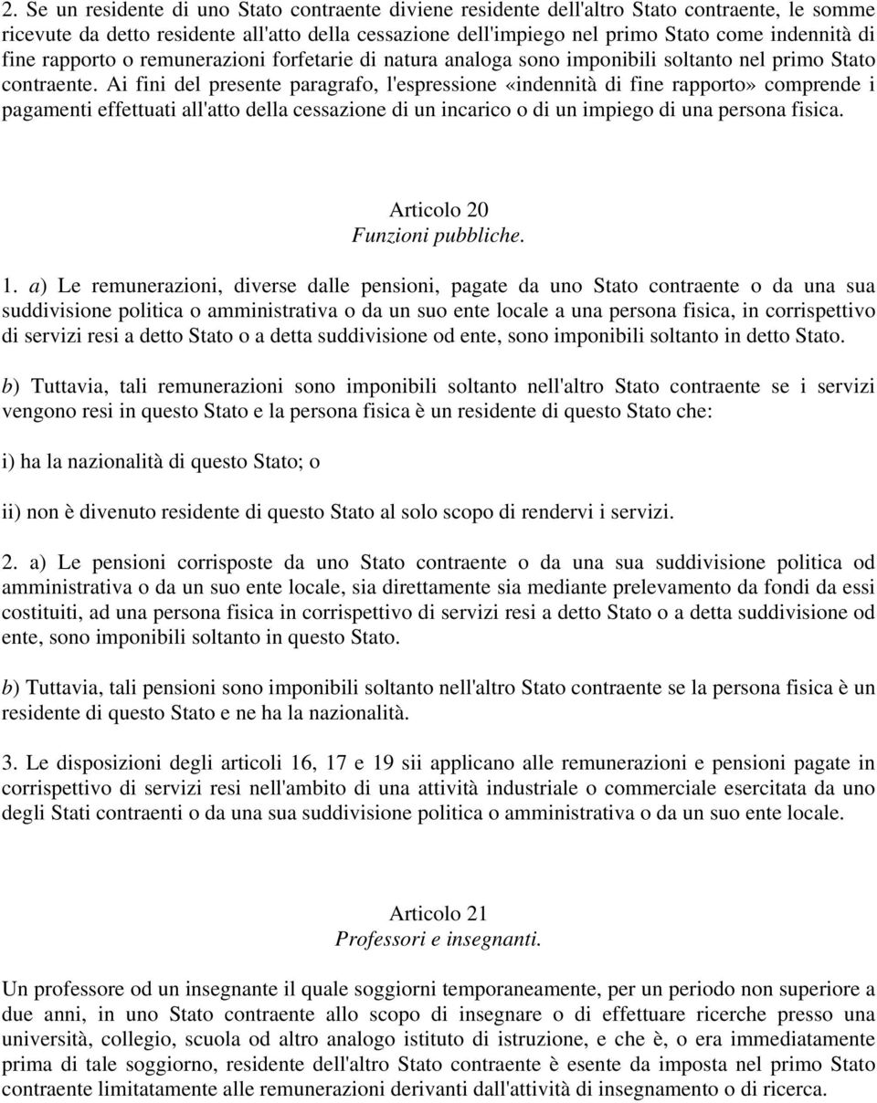 Ai fini del presente paragrafo, l'espressione «indennità di fine rapporto» comprende i pagamenti effettuati all'atto della cessazione di un incarico o di un impiego di una persona fisica.