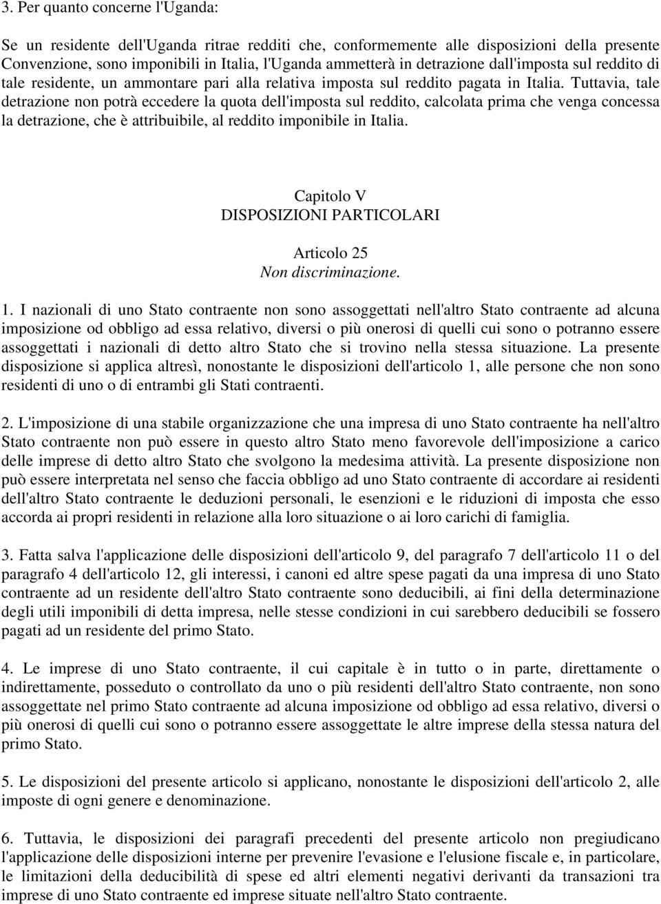 Tuttavia, tale detrazione non potrà eccedere la quota dell'imposta sul reddito, calcolata prima che venga concessa la detrazione, che è attribuibile, al reddito imponibile in Italia.