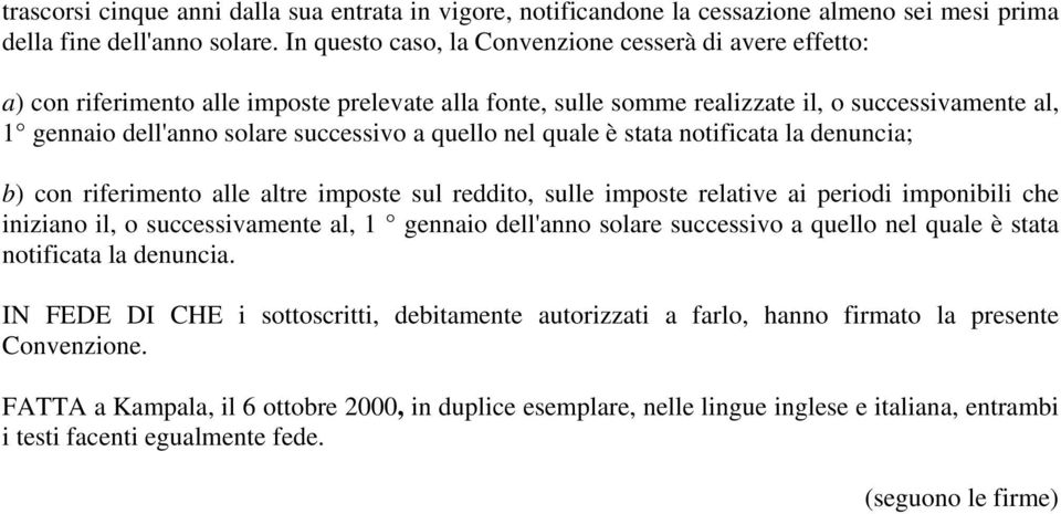 quello nel quale è stata notificata la denuncia; b) con riferimento alle altre imposte sul reddito, sulle imposte relative ai periodi imponibili che iniziano il, o successivamente al, 1 gennaio