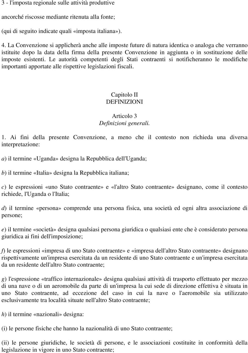 imposte esistenti. Le autorità competenti degli Stati contraenti si notificheranno le modifiche importanti apportate alle rispettive legislazioni fiscali.