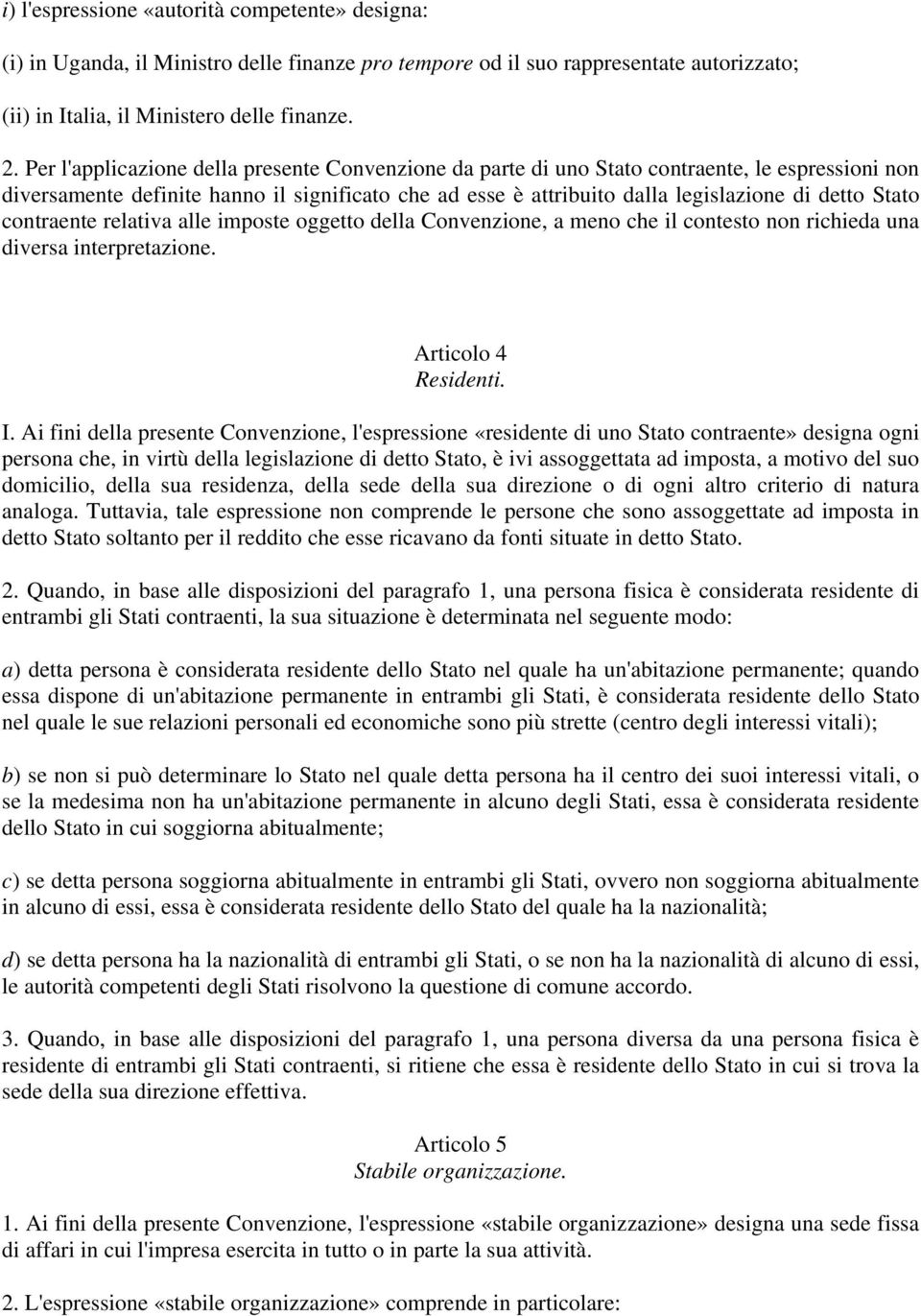 Stato contraente relativa alle imposte oggetto della Convenzione, a meno che il contesto non richieda una diversa interpretazione. Articolo 4 Residenti. I.