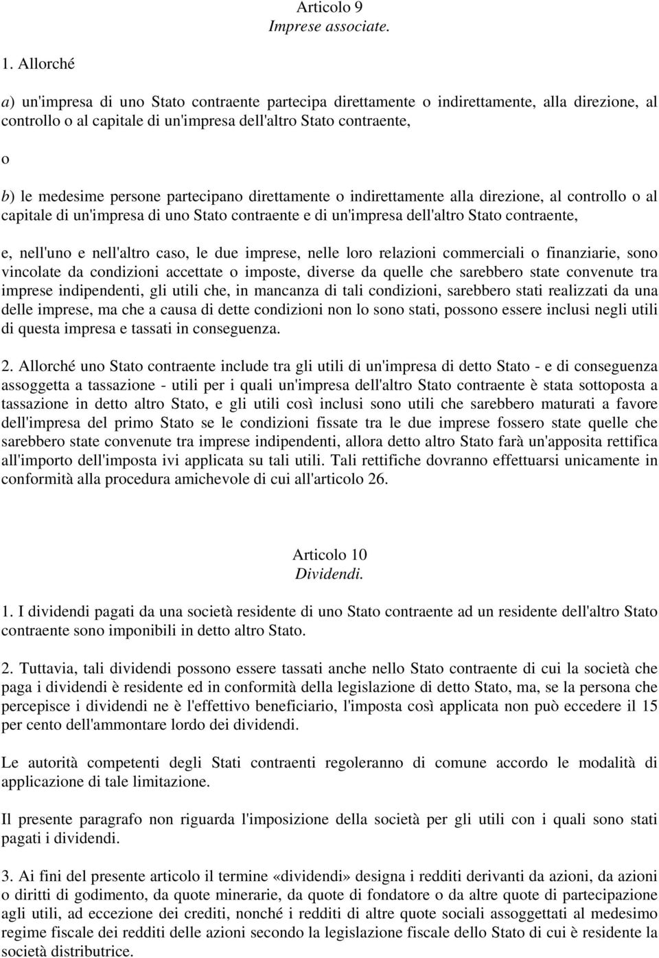 partecipano direttamente o indirettamente alla direzione, al controllo o al capitale di un'impresa di uno Stato contraente e di un'impresa dell'altro Stato contraente, e, nell'uno e nell'altro caso,