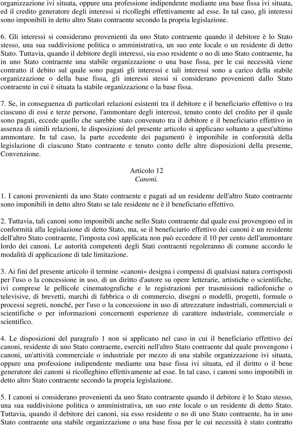 Gli interessi si considerano provenienti da uno Stato contraente quando il debitore è lo Stato stesso, una sua suddivisione politica o amministrativa, un suo ente locale o un residente di detto Stato.