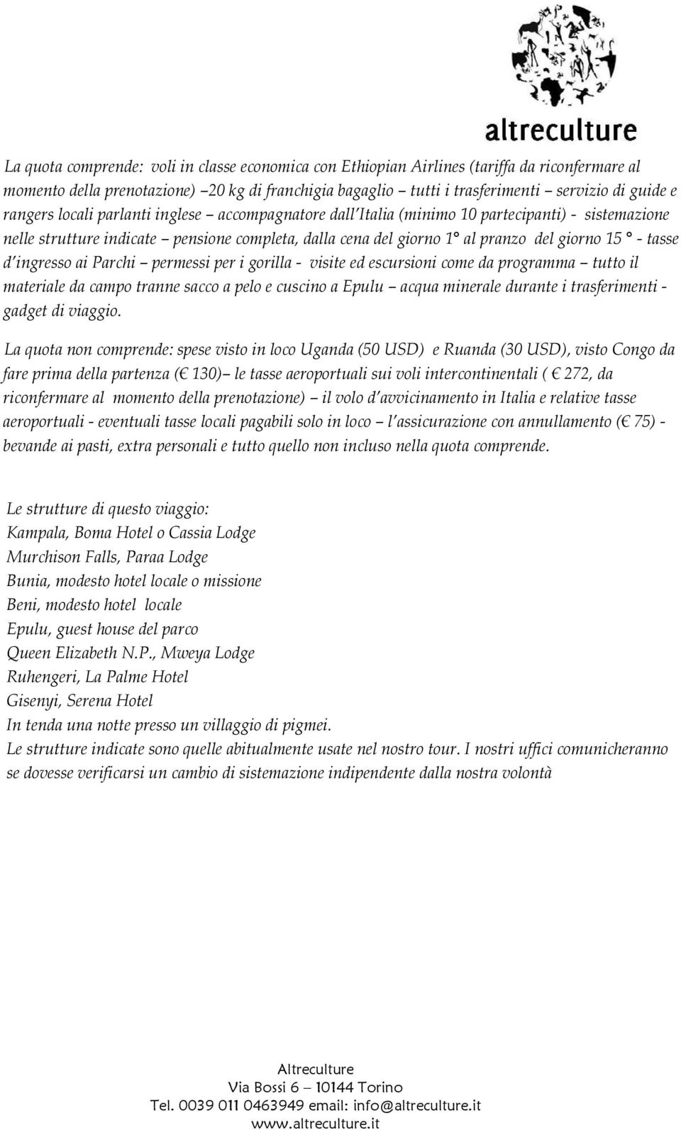 d ingresso ai Parchi permessi per i gorilla - visite ed escursioni come da programma tutto il materiale da campo tranne sacco a pelo e cuscino a Epulu acqua minerale durante i trasferimenti - gadget