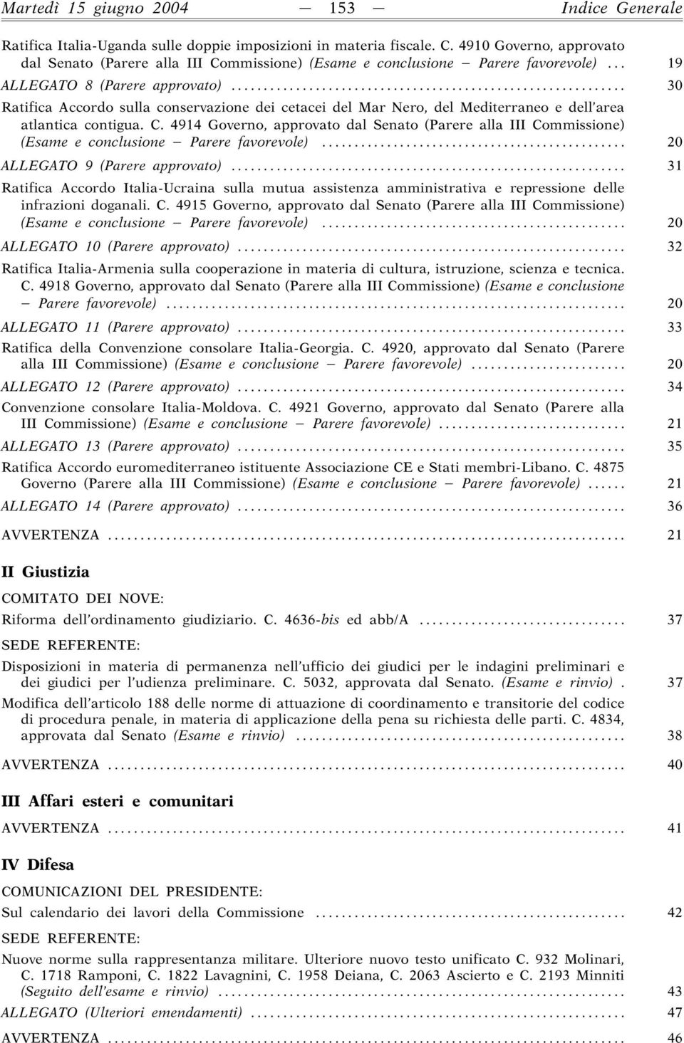 .. 30 Ratifica Accordo sulla conservazione dei cetacei del Mar Nero, del Mediterraneo e dell area atlantica contigua. C.