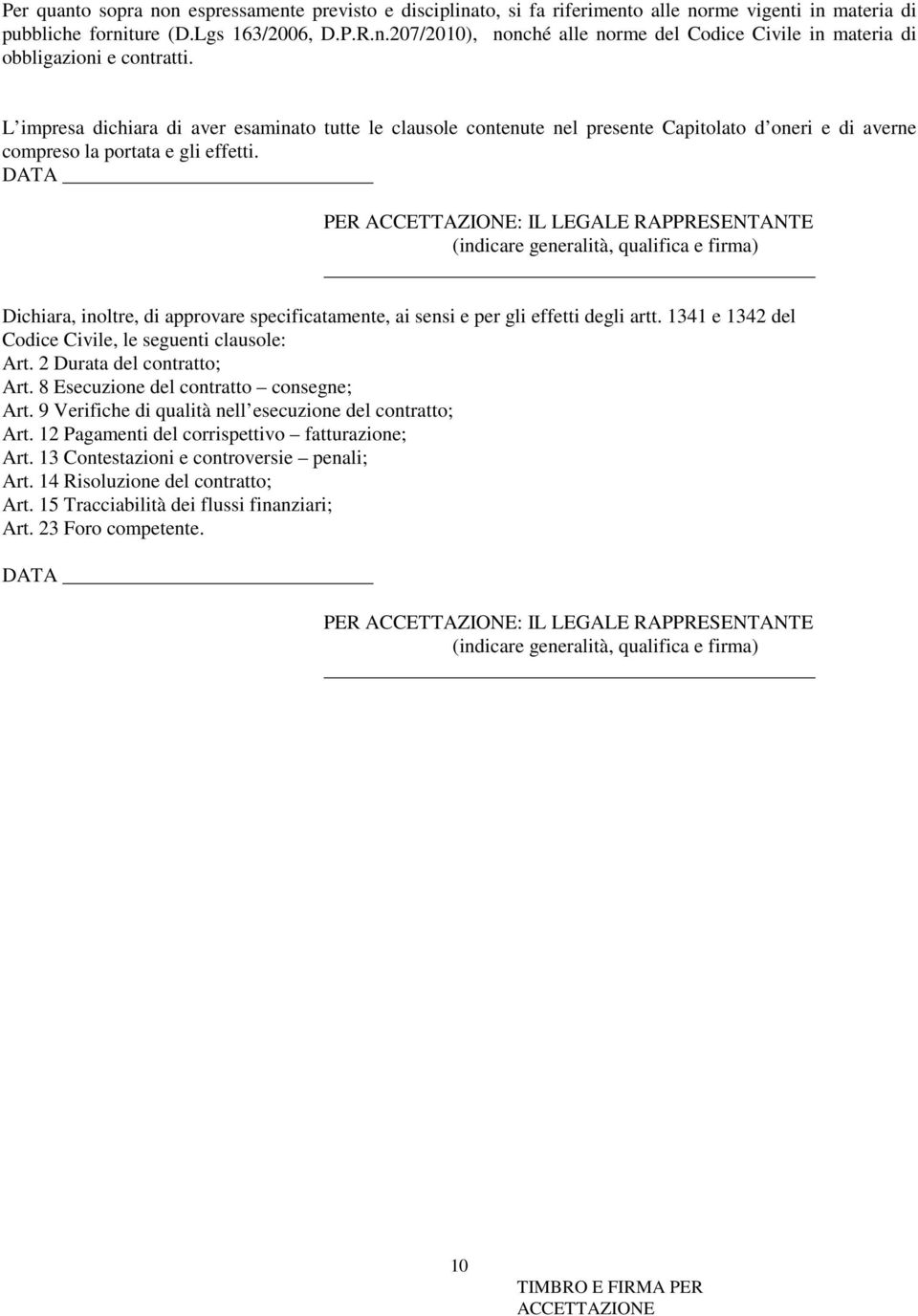 DATA PER : IL LEGALE RAPPRESENTANTE (indicare generalità, qualifica e firma) Dichiara, inoltre, di approvare specificatamente, ai sensi e per gli effetti degli artt.