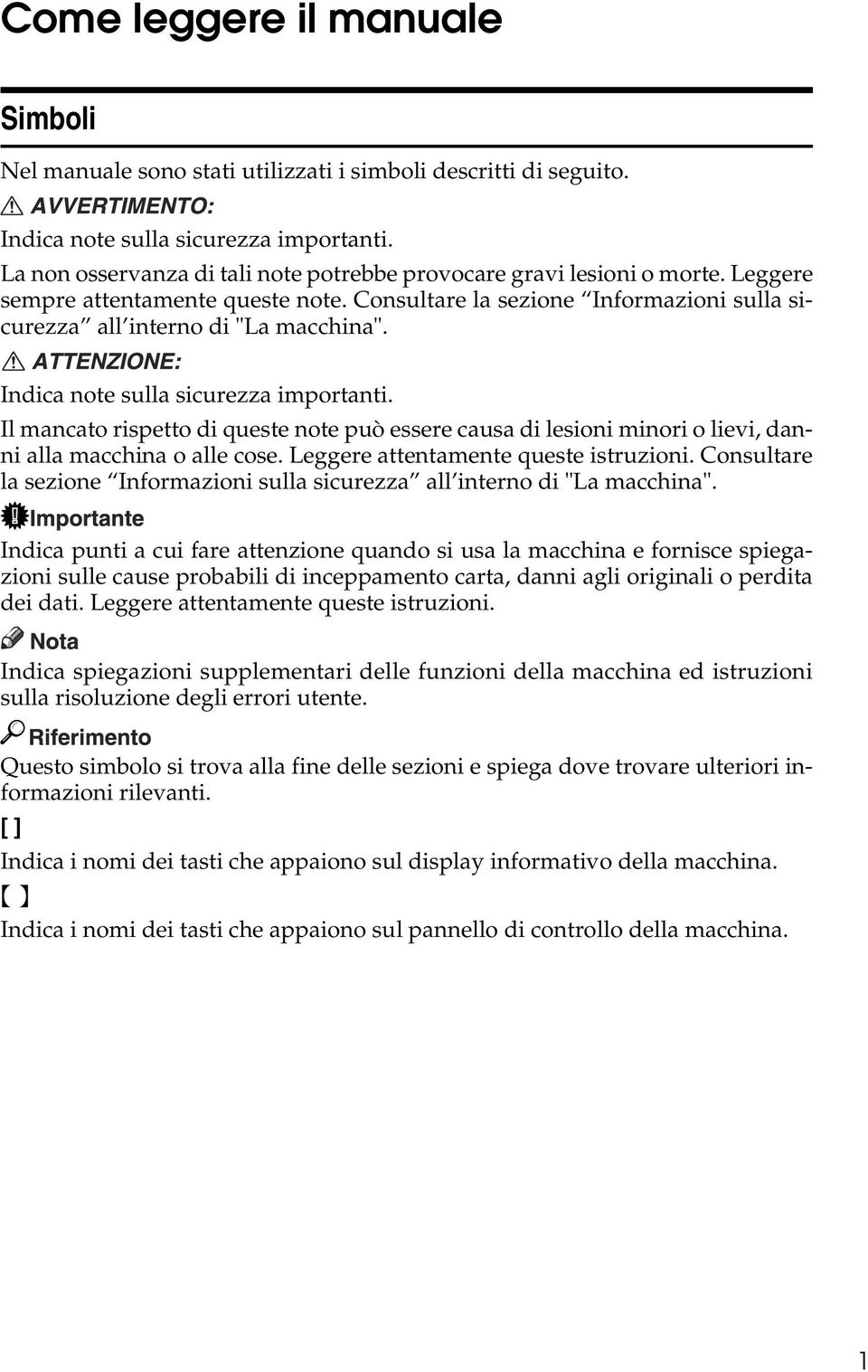 Indica note sulla sicurezza importanti. Il mancato rispetto di queste note può essere causa di lesioni minori o lievi, danni alla macchina o alle cose. Leggere attentamente queste istruzioni.