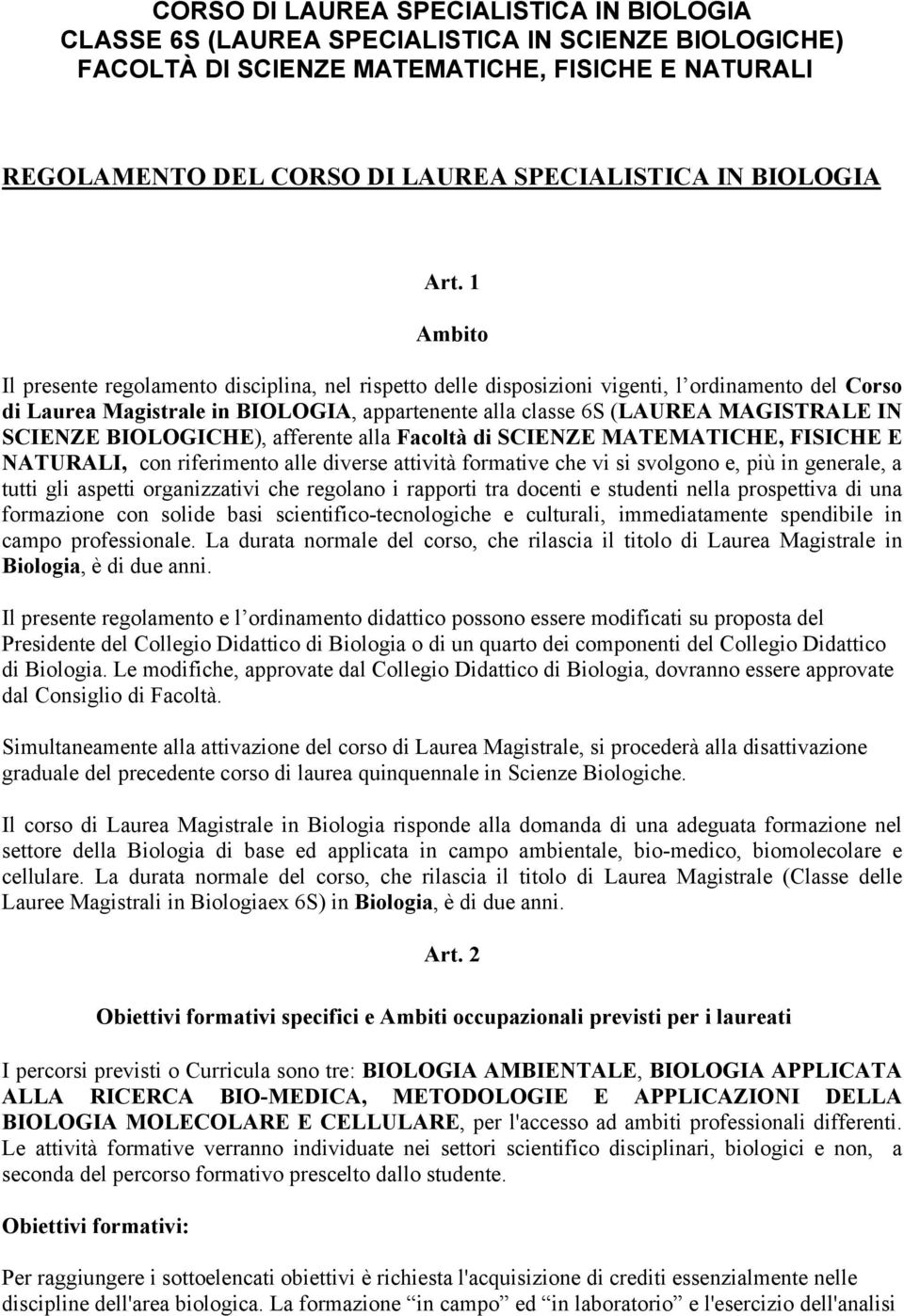 1 Ambito Il presente regolamento disciplina, nel rispetto delle disposizioni vigenti, l ordinamento del Corso di Laurea Magistrale in BIOLOGIA, appartenente alla classe 6S (LAUREA MAGISTRALE IN