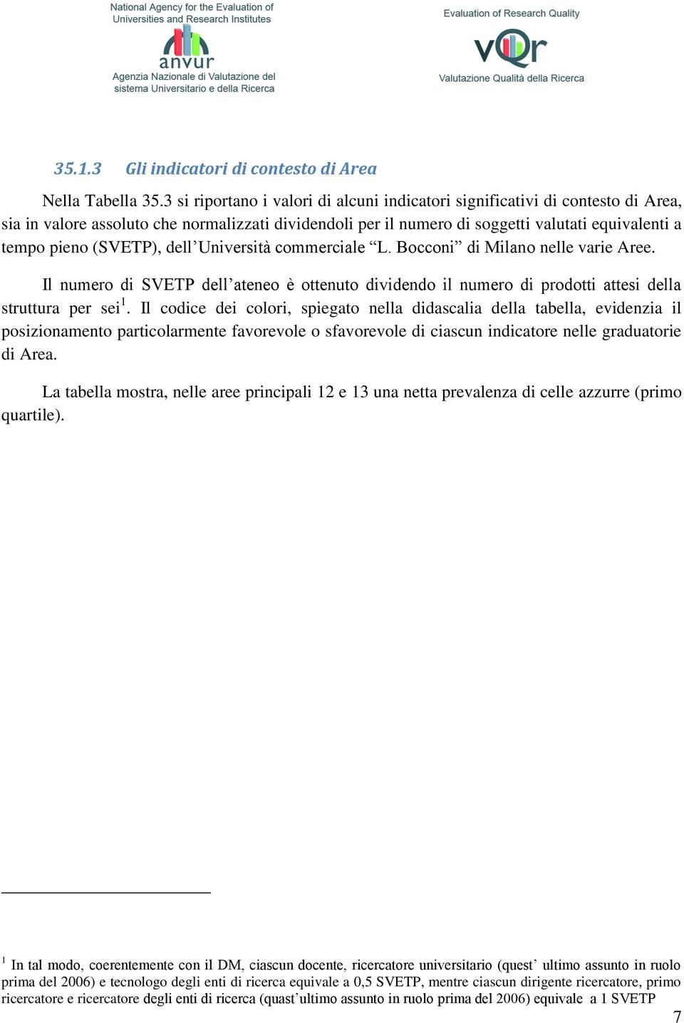 (SVETP), dell Università commerciale L. Bocconi di Milano nelle varie Aree. Il numero di SVETP dell ateneo è ottenuto dividendo il numero di prodotti attesi della struttura per sei 1.
