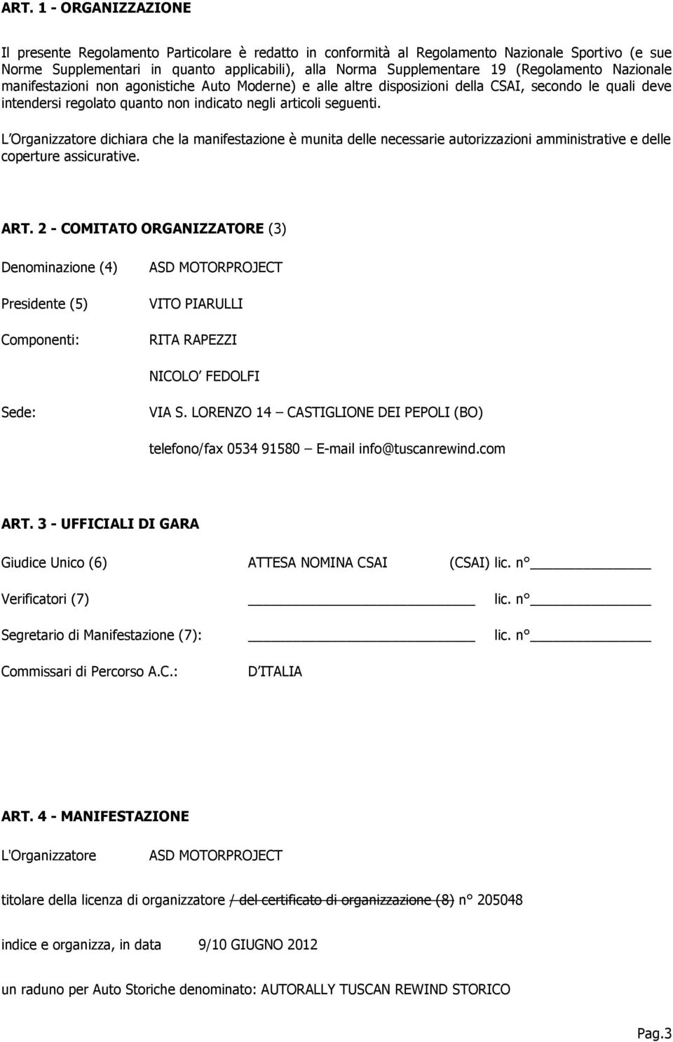 L Organizzatore dichiara che la manifestazione è munita delle necessarie autorizzazioni amministrative e delle coperture assicurative. ART.