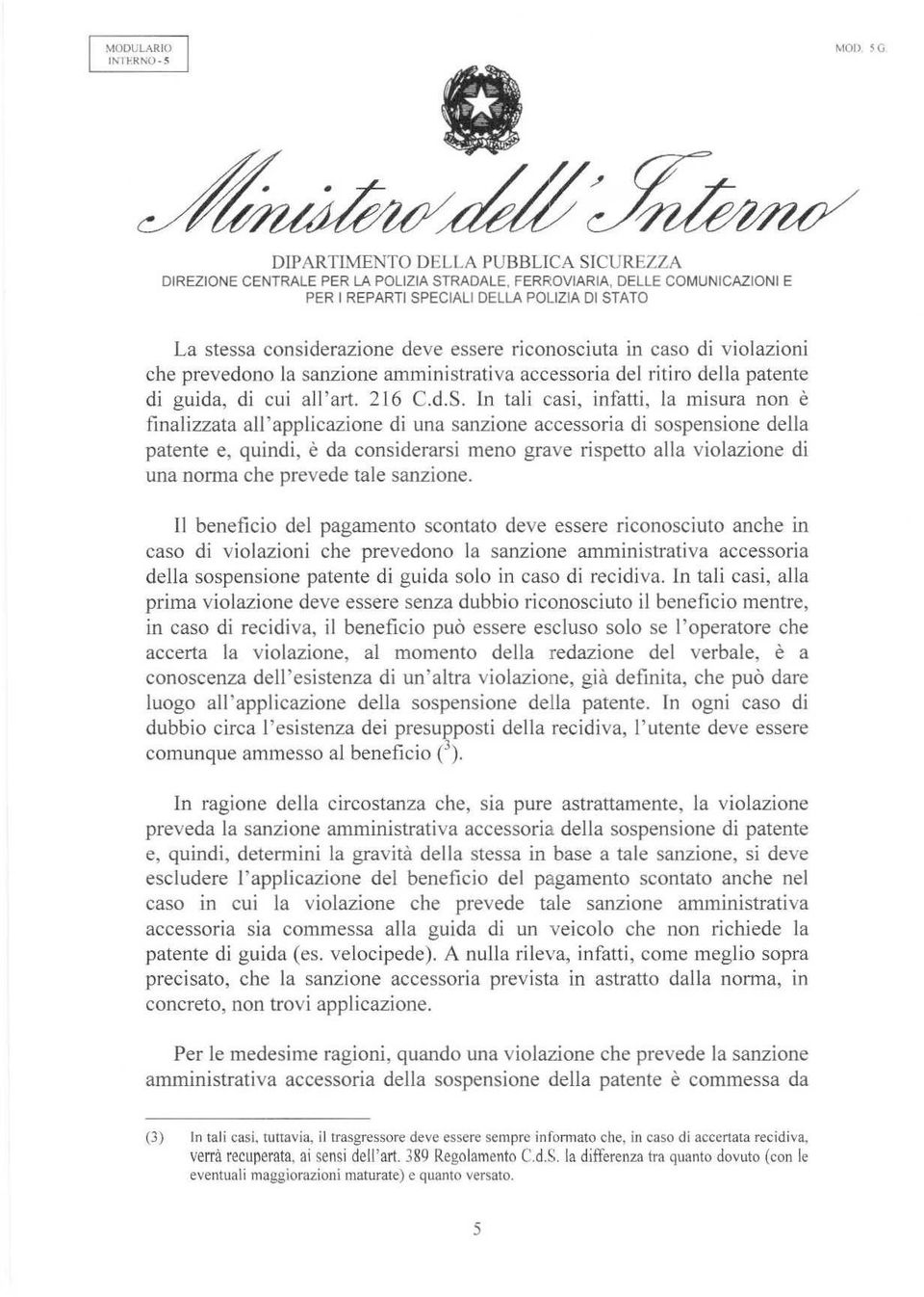 In tali casi, infatti, la misura non è finalizzata all'applicazione di una sanzione accessoria di sospensione della patente e, quindi, è da considerarsi meno grave rispetto alla violazione di una