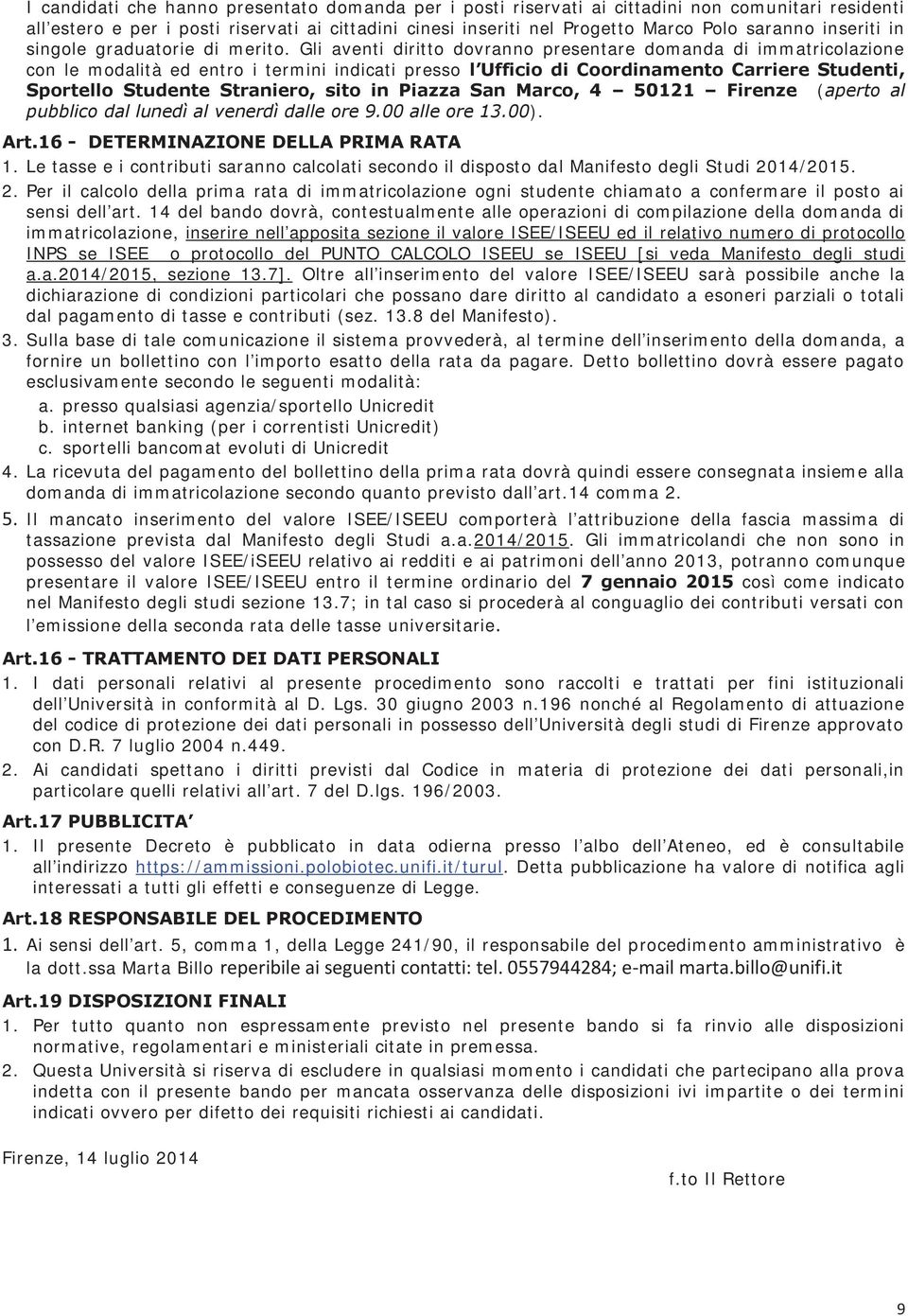 Gli aventi diritto dovranno presentare domanda di immatricolazione con le modalità ed entro i termini indicati presso l Ufficio di Coordinamento Carriere Studenti, Sportello Studente Straniero, sito