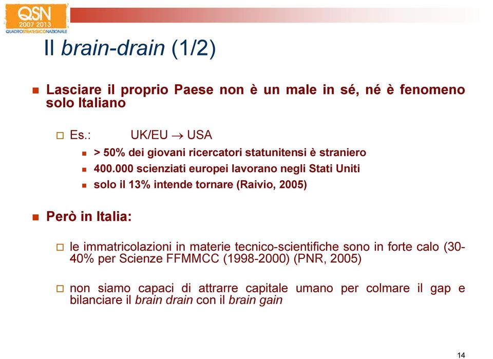 000 scienziati europei lavorano negli Stati Uniti solo il 13% intende tornare (Raivio, 2005) Però in Italia: le