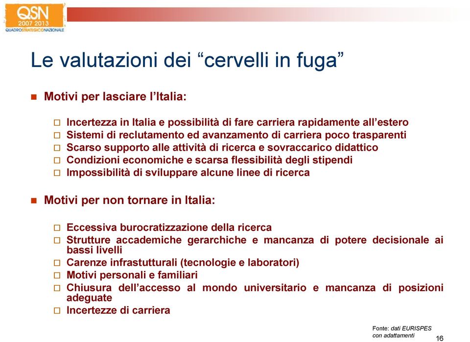 ricerca Motivi per non tornare in Italia: Eccessiva burocratizzazione della ricerca Strutture accademiche gerarchiche e mancanza di potere decisionale ai bassi livelli Carenze infrastutturali