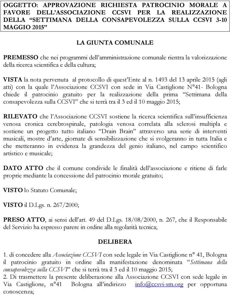 1493 del 13 aprile 2015 (agli atti) con la quale l Associazione CCSVI con sede in Via Castiglione N 41- Bologna chiede il patrocinio gratuito per la realizzazione della prima Settimana della