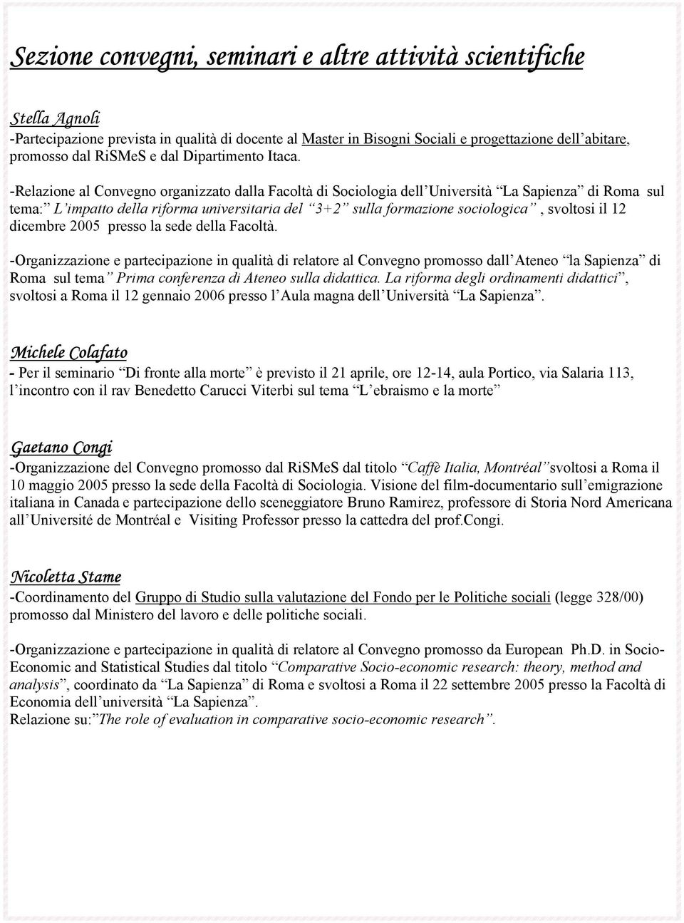 -Relazione al Convegno organizzato dalla Facoltà di Sociologia dell Università La Sapienza di Roma sul tema: L impatto della riforma universitaria del 3+2 sulla formazione sociologica, svoltosi il 12