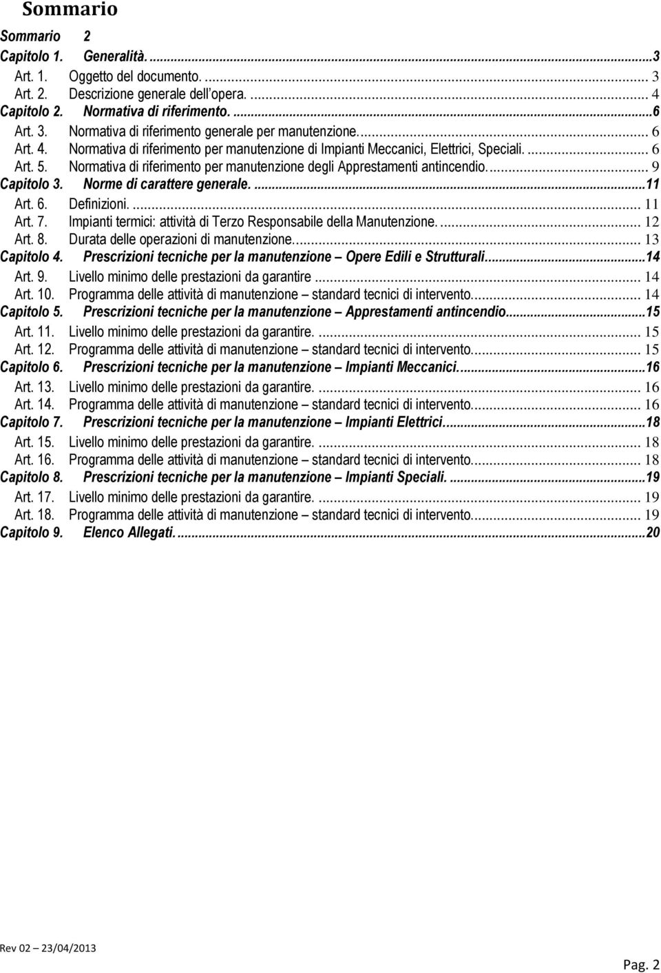 ... 9 Capitolo 3. Norme di carattere generale.... 11 Art. 6. Definizioni.... 11 Art. 7. Impianti termici: attività di Terzo Responsabile della Manutenzione.... 12 Art. 8.