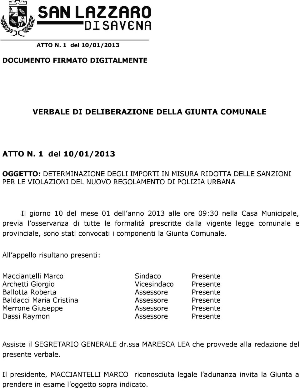 09:30 nella Casa Municipale, previa l osservanza di tutte le formalità prescritte dalla vigente legge comunale e provinciale, sono stati convocati i componenti la Giunta Comunale.