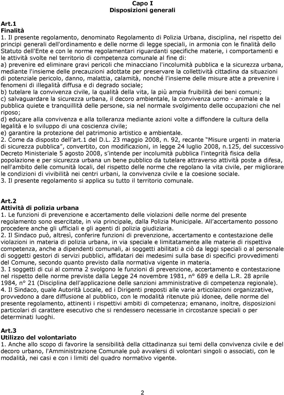 Statuto dell'ente e con le norme regolamentari riguardanti specifiche materie, i comportamenti e le attività svolte nel territorio di competenza comunale al fine di: a) prevenire ed eliminare gravi