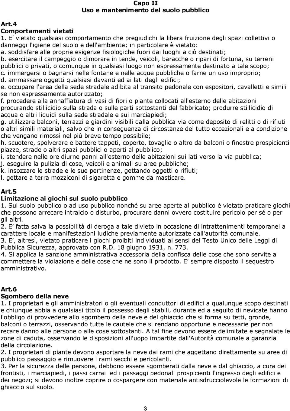 soddisfare alle proprie esigenze fisiologiche fuori dai luoghi a ciò destinati; b.