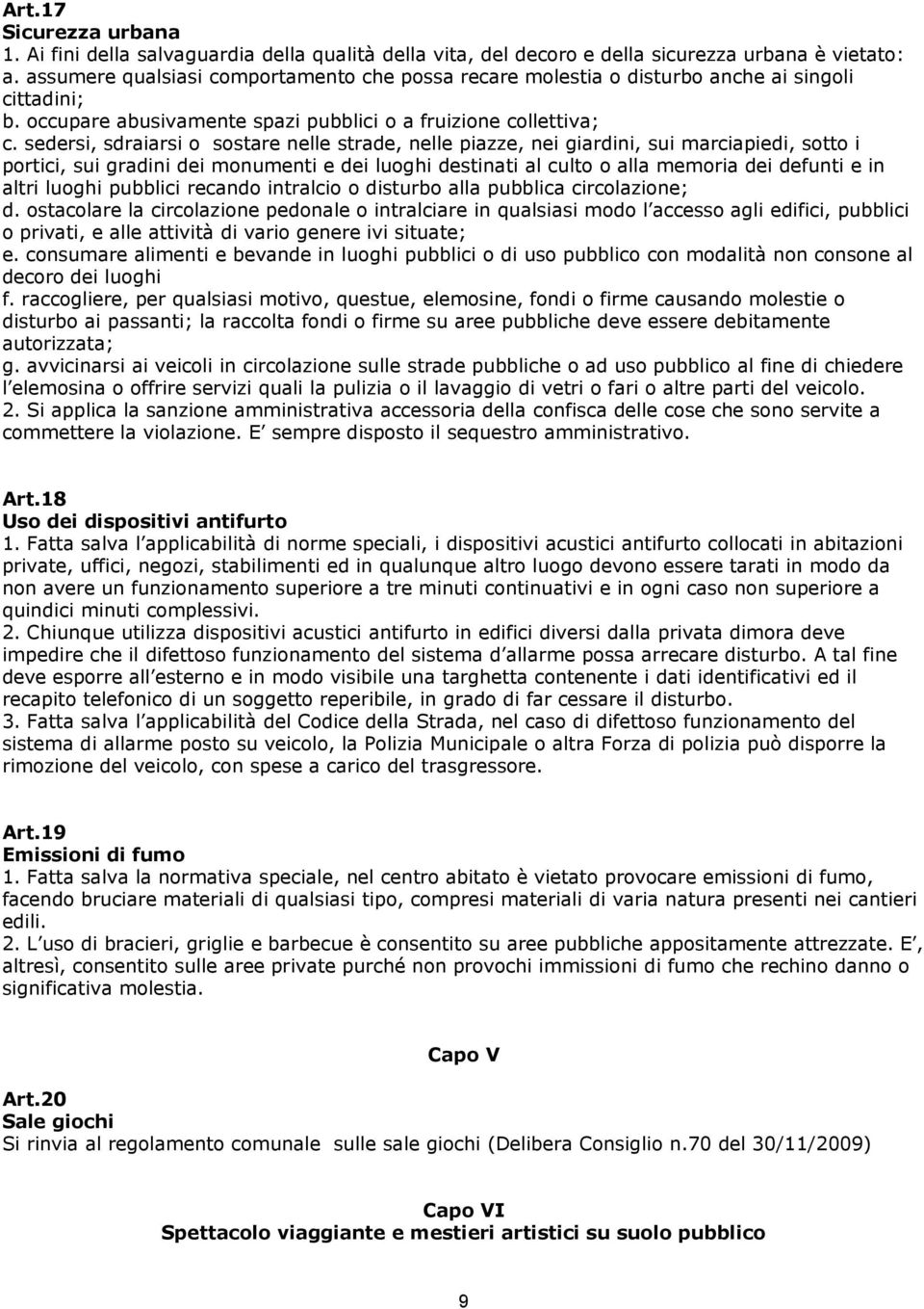 sedersi, sdraiarsi o sostare nelle strade, nelle piazze, nei giardini, sui marciapiedi, sotto i portici, sui gradini dei monumenti e dei luoghi destinati al culto o alla memoria dei defunti e in