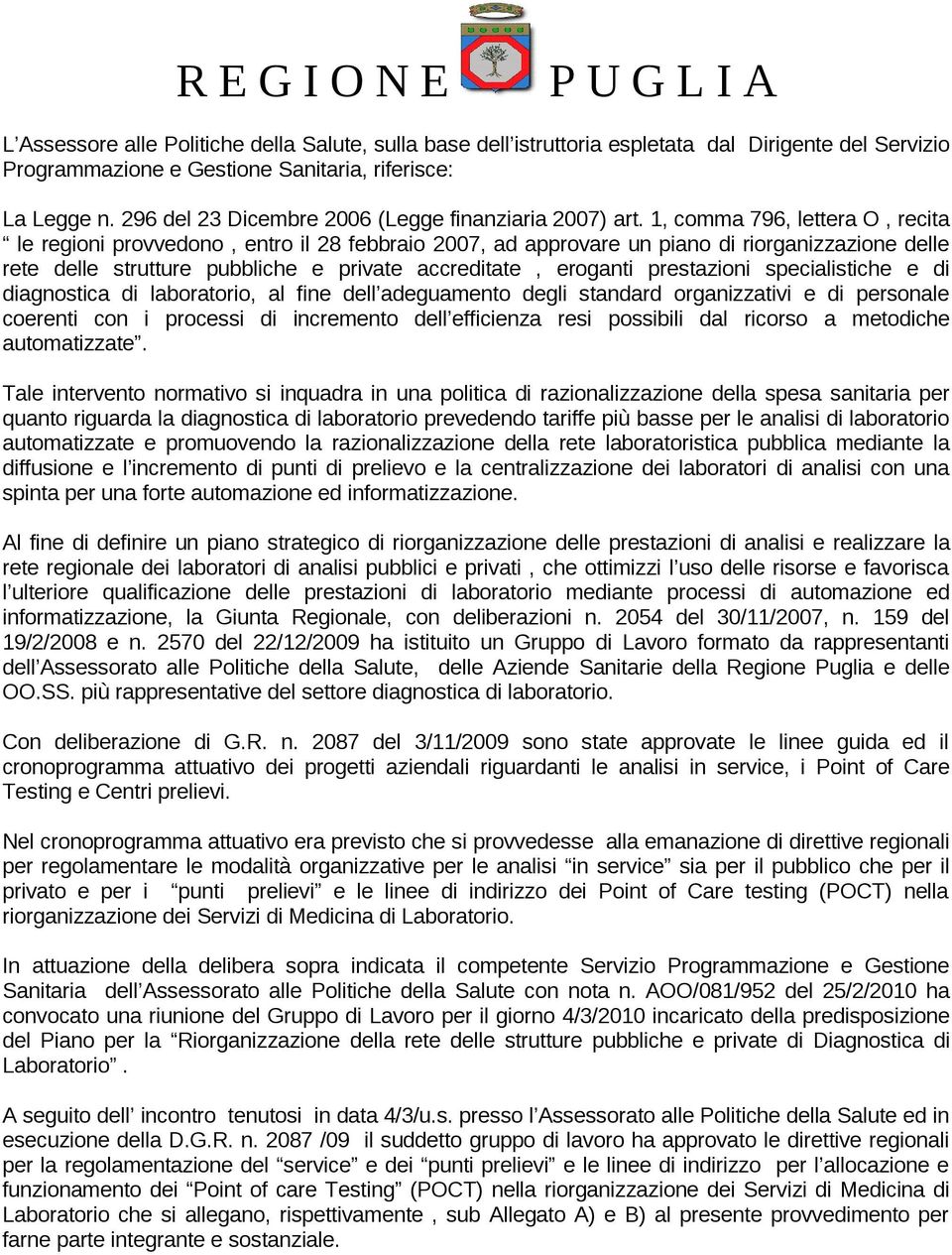 1, comma 796, lettera O, recita le regioni provvedono, entro il 28 febbraio 2007, ad approvare un piano di riorganizzazione delle rete delle strutture pubbliche e private accreditate, eroganti