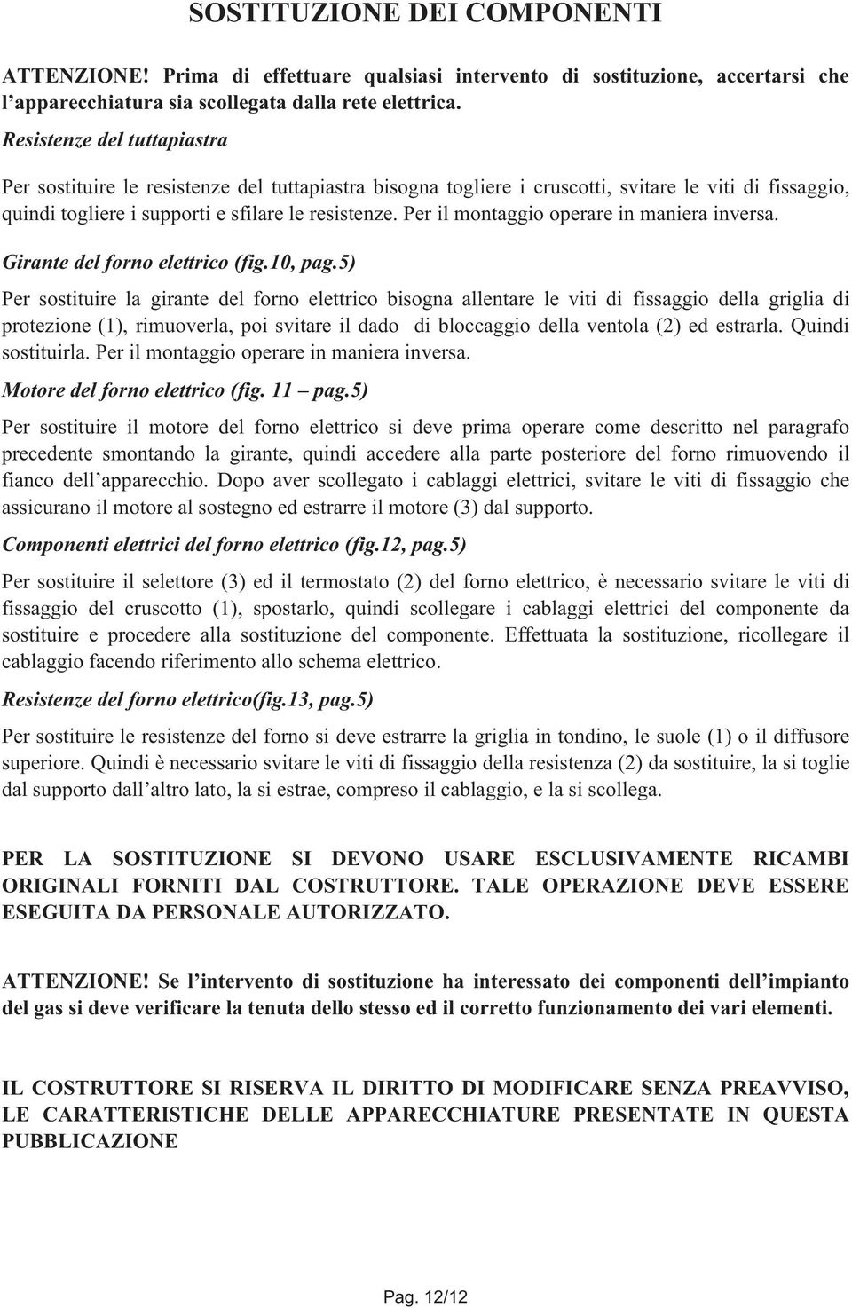 Per il montaggio operare in maniera inversa. Girante del forno elettrico (fig.10, pag.