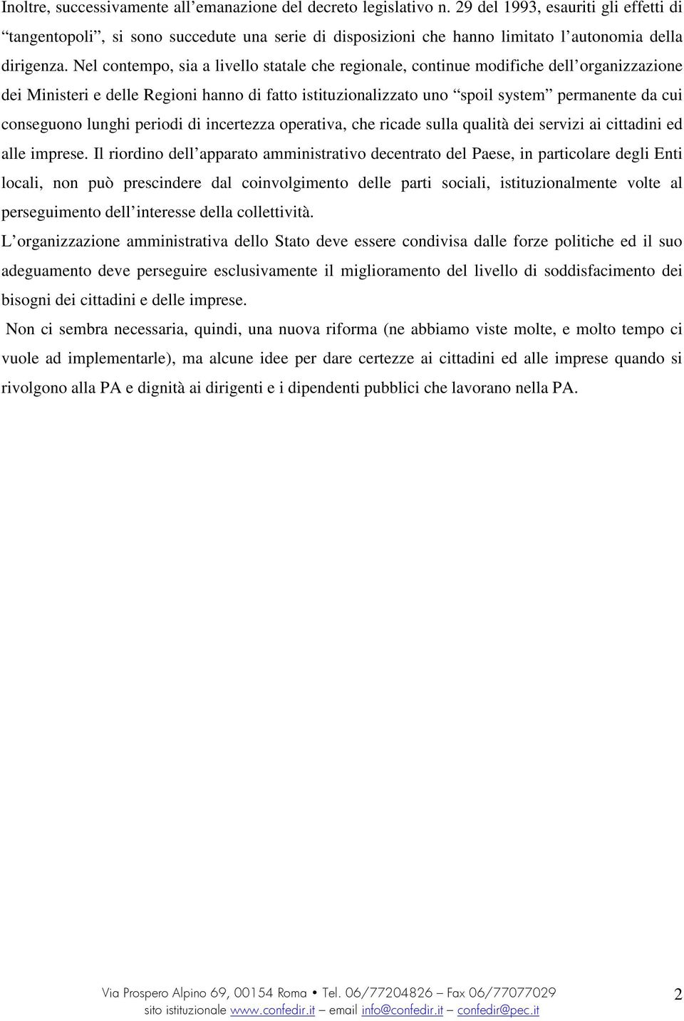 Nel contempo, sia a livello statale che regionale, continue modifiche dell organizzazione dei Ministeri e delle Regioni hanno di fatto istituzionalizzato uno spoil system permanente da cui conseguono