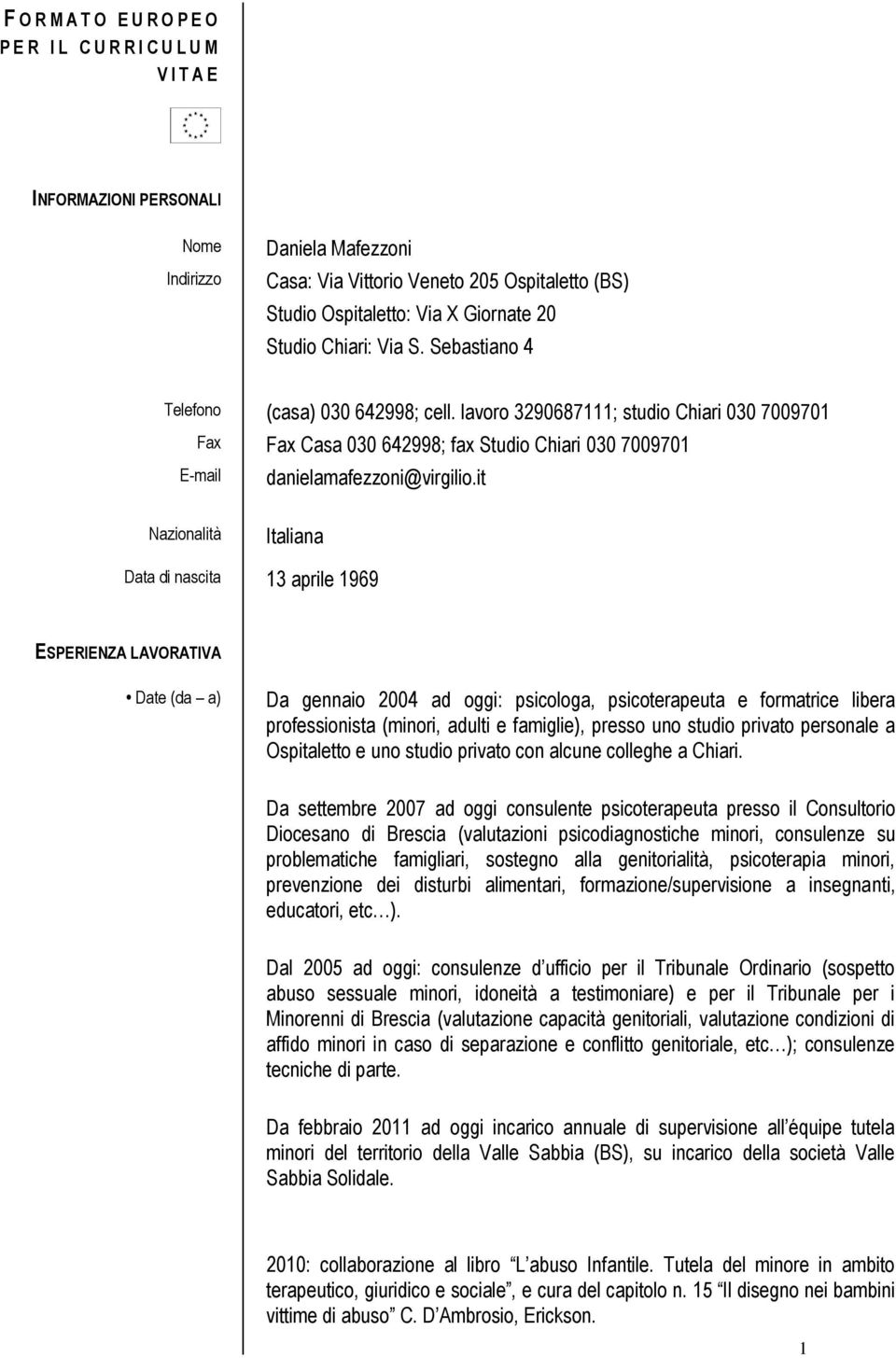 it Nazionalità Italiana Data di nascita 13 aprile 1969 ESPERIENZA LAVORATIVA Date (da a) Da gennaio 2004 ad oggi: psicologa, psicoterapeuta e formatrice libera professionista (minori, adulti e