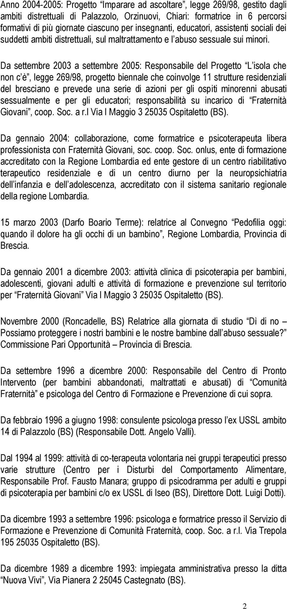 Da settembre 2003 a settembre 2005: Responsabile del Progetto L isola che non c è, legge 269/98, progetto biennale che coinvolge 11 strutture residenziali del bresciano e prevede una serie di azioni