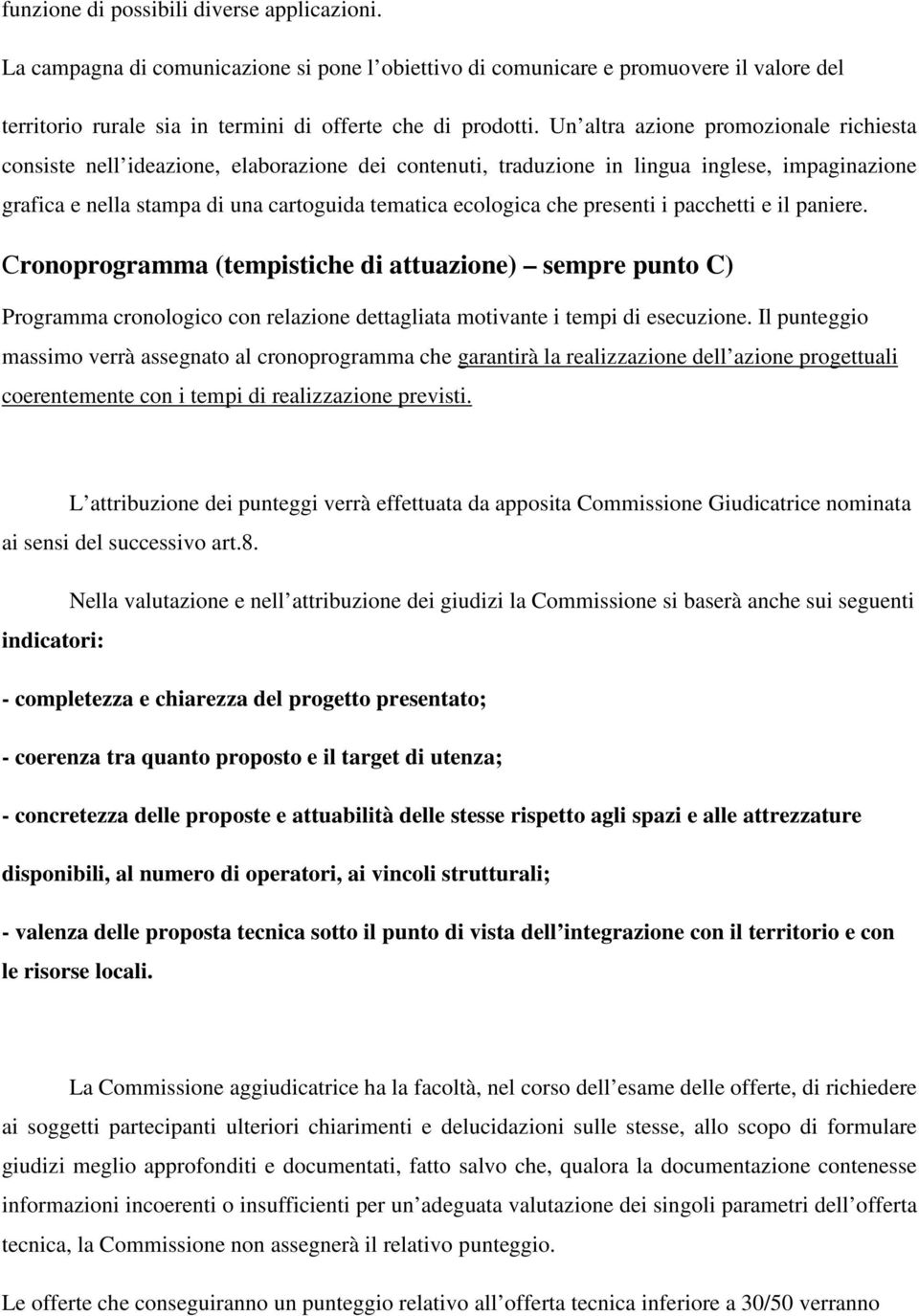 presenti i pacchetti e il paniere. Cronoprogramma (tempistiche di attuazione) sempre punto C) Programma cronologico con relazione dettagliata motivante i tempi di esecuzione.