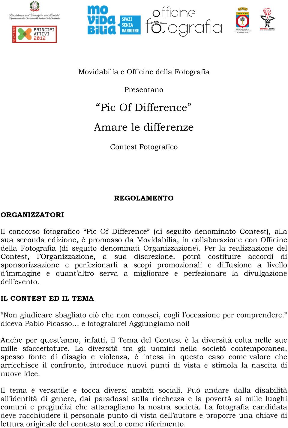 Per la realizzazione del Contest, l Organizzazione, a sua discrezione, potrà costituire accordi di sponsorizzazione e perfezionarli a scopi promozionali e diffusione a livello d immagine e quant