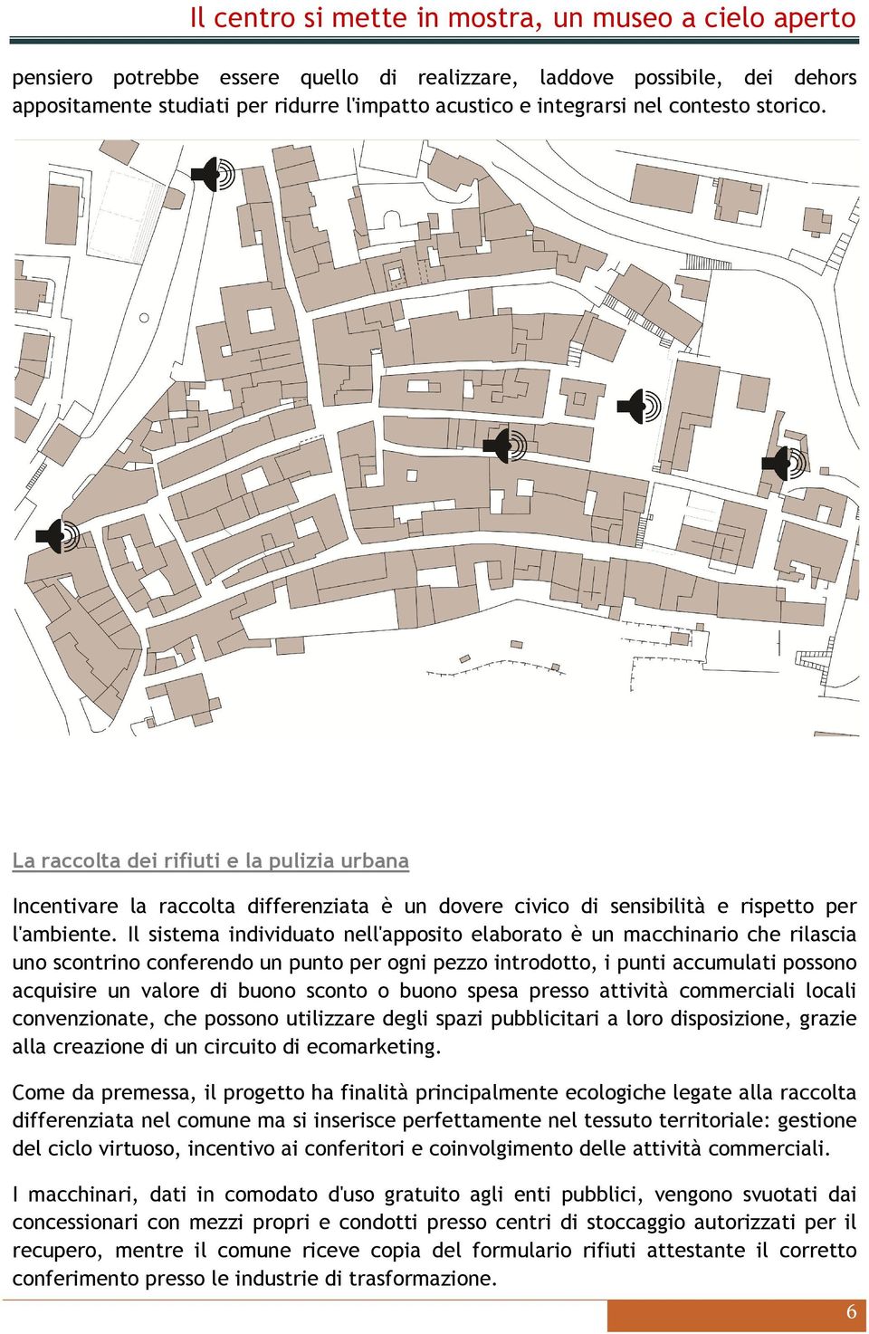 Il sistema individuato nell'apposito elaborato è un macchinario che rilascia uno scontrino conferendo un punto per ogni pezzo introdotto, i punti accumulati possono acquisire un valore di buono