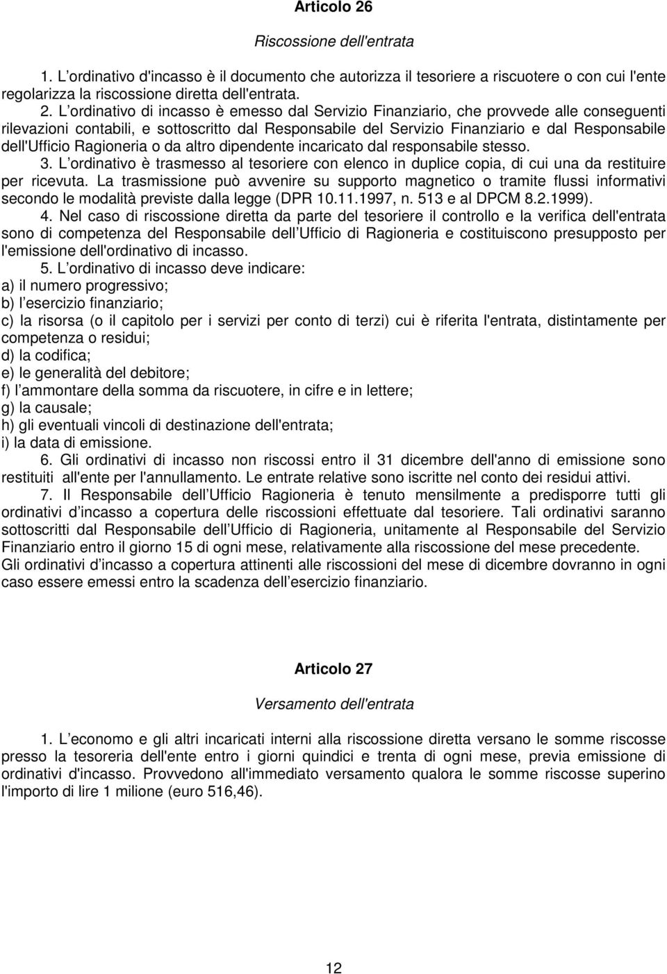 L ordinativo di incasso è emesso dal Servizio Finanziario, che provvede alle conseguenti rilevazioni contabili, e sottoscritto dal Responsabile del Servizio Finanziario e dal Responsabile