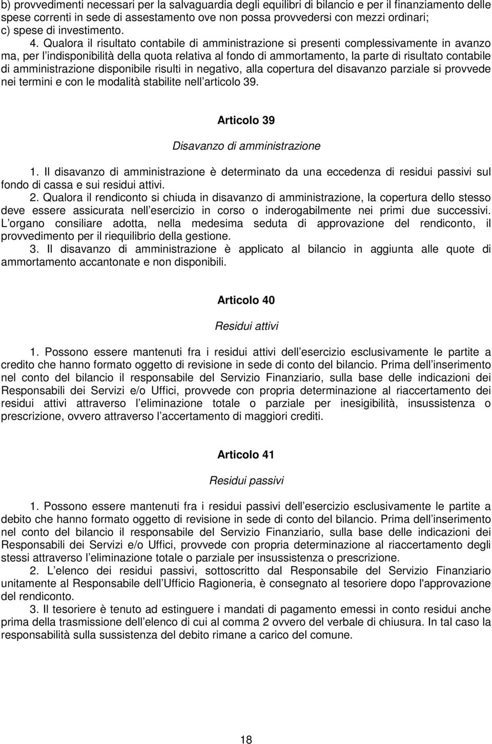 Qualora il risultato contabile di amministrazione si presenti complessivamente in avanzo ma, per l indisponibilità della quota relativa al fondo di ammortamento, la parte di risultato contabile di