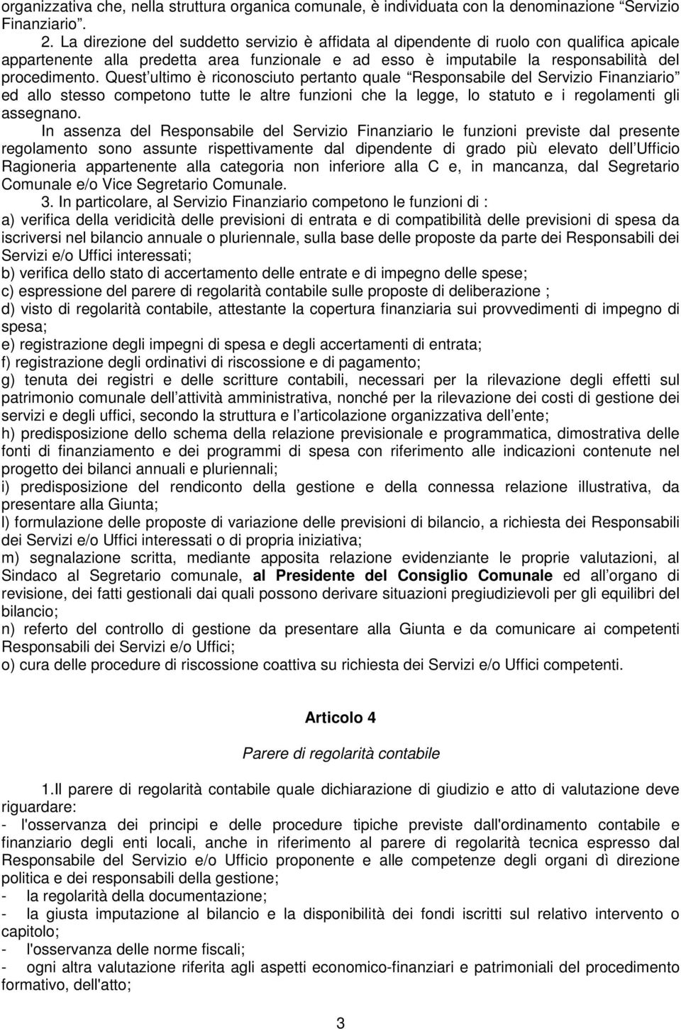 Quest ultimo è riconosciuto pertanto quale Responsabile del Servizio Finanziario ed allo stesso competono tutte le altre funzioni che la legge, lo statuto e i regolamenti gli assegnano.