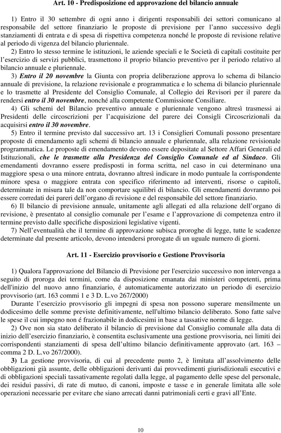 2) Entro lo stesso termine le istituzioni, le aziende speciali e le Società di capitali costituite per l esercizio di servizi pubblici, trasmettono il proprio bilancio preventivo per il periodo