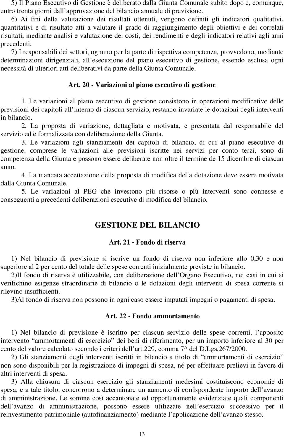 correlati risultati, mediante analisi e valutazione dei costi, dei rendimenti e degli indicatori relativi agli anni precedenti.