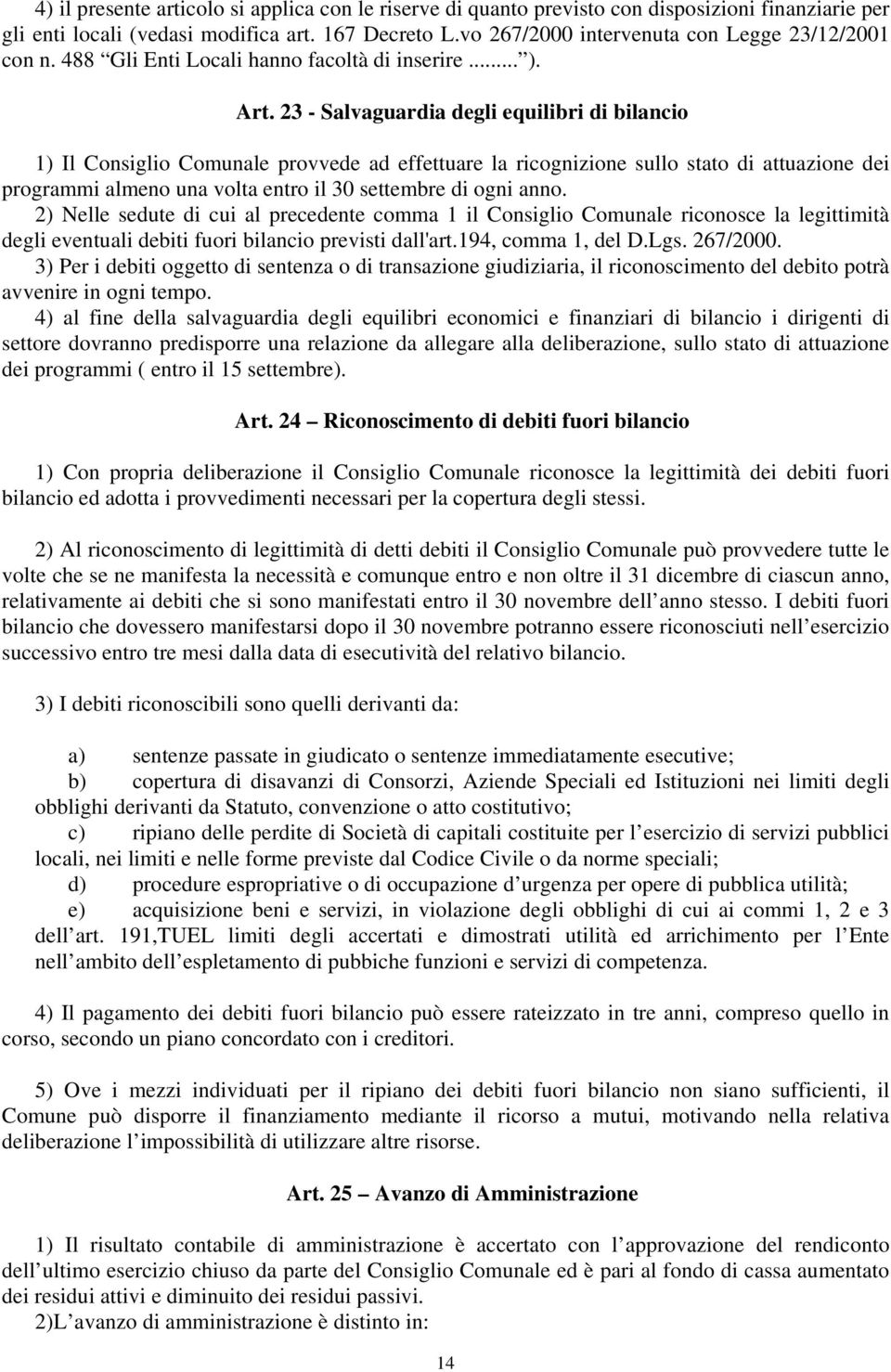 23 - Salvaguardia degli equilibri di bilancio 1) Il Consiglio Comunale provvede ad effettuare la ricognizione sullo stato di attuazione dei programmi almeno una volta entro il 30 settembre di ogni