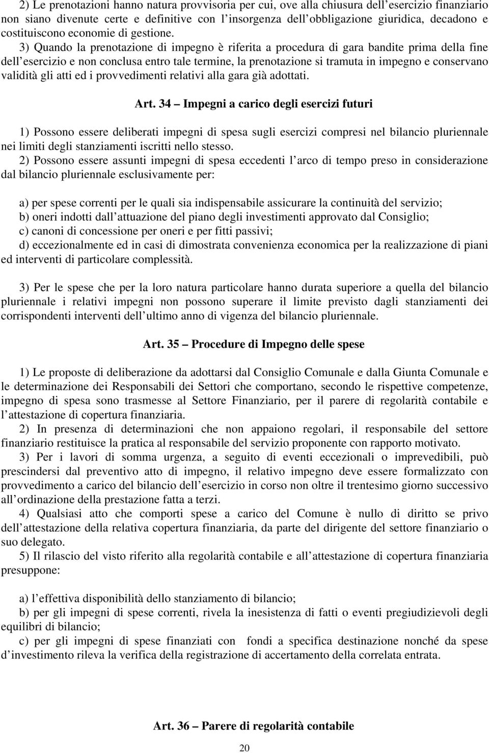 3) Quando la prenotazione di impegno è riferita a procedura di gara bandite prima della fine dell esercizio e non conclusa entro tale termine, la prenotazione si tramuta in impegno e conservano