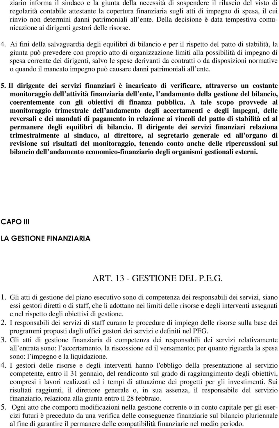 Ai fini della salvaguardia degli equilibri di bilancio e per il rispetto del patto di stabilità, la giunta può prevedere con proprio atto di organizzazione limiti alla possibilità di impegno di spesa